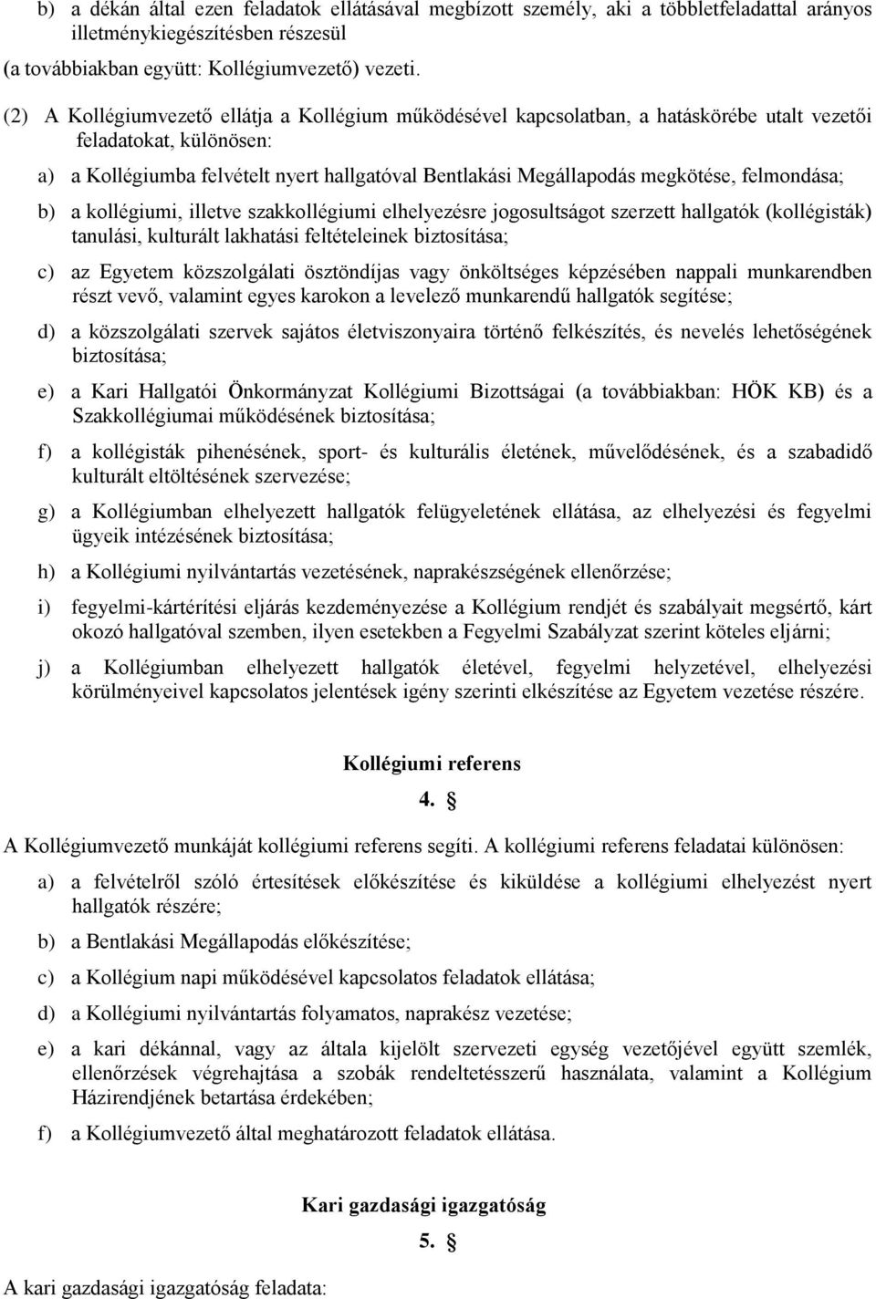 felmondása; b) a kollégiumi, illetve szakkollégiumi elhelyezésre jogosultságot szerzett hallgatók (kollégisták) tanulási, kulturált lakhatási feltételeinek biztosítása; c) az Egyetem közszolgálati