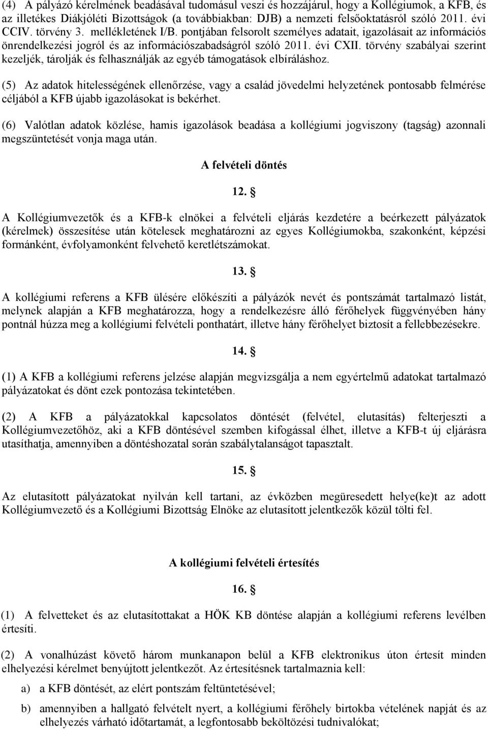 törvény szabályai szerint kezeljék, tárolják és felhasználják az egyéb támogatások elbíráláshoz.