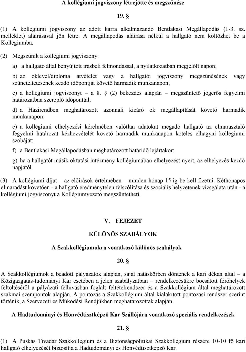 (2) Megszűnik a kollégiumi jogviszony: a) a hallgató által benyújtott írásbeli felmondással, a nyilatkozatban megjelölt napon; b) az oklevél/diploma átvételét vagy a hallgatói jogviszony