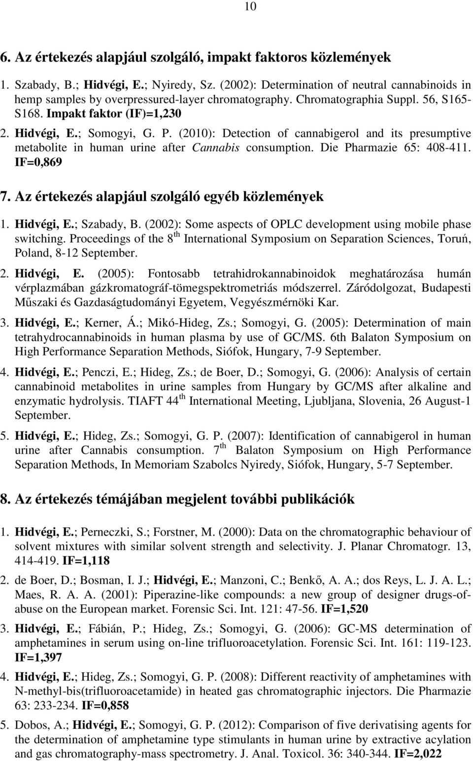 (2010): Detection of cannabigerol and its presumptive metabolite in human urine after Cannabis consumption. Die Pharmazie 65: 408-411. IF=0,869 7. Az értekezés alapjául szolgáló egyéb közlemények 1.