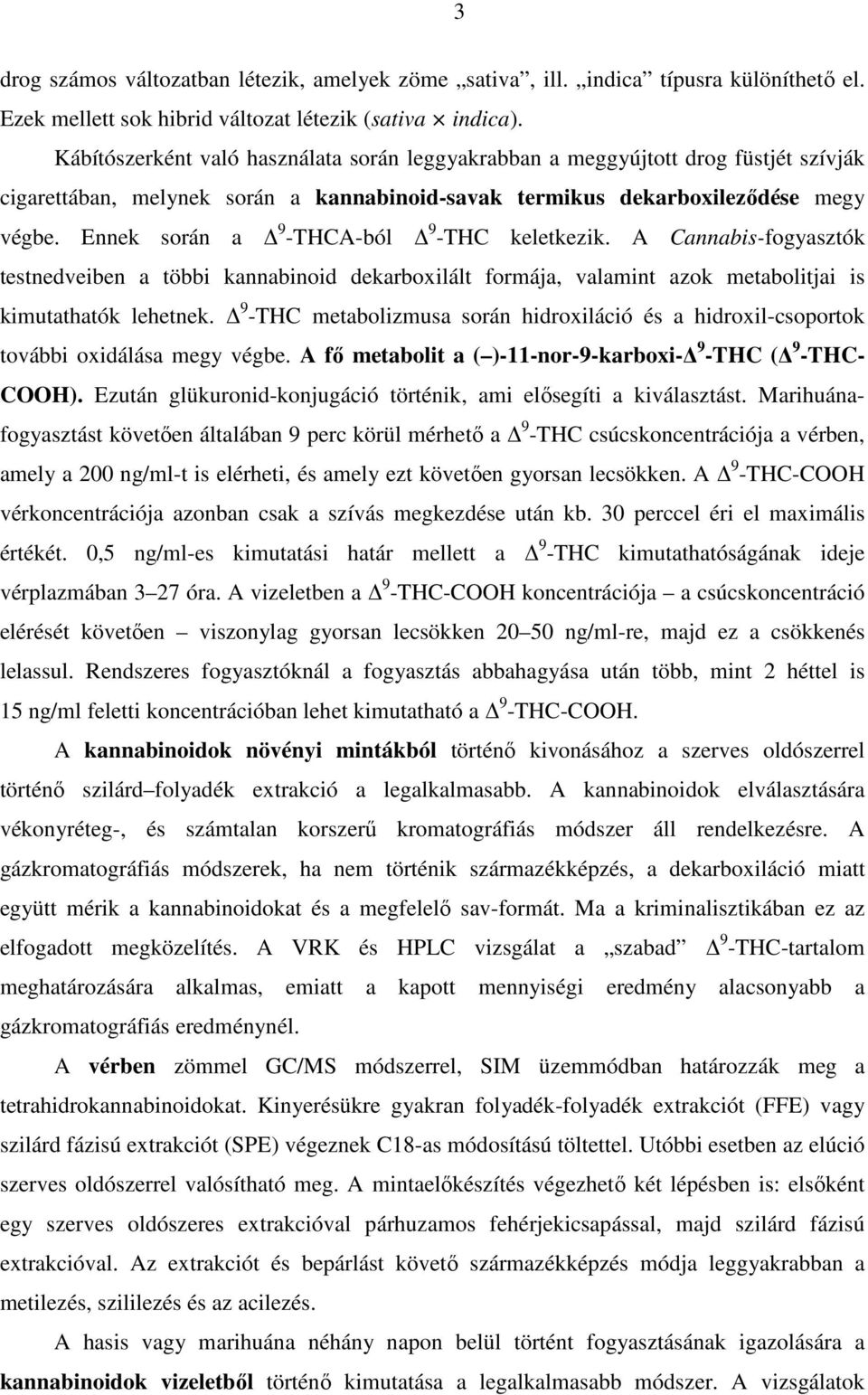 Ennek során a 9 -THCA-ból 9 -THC keletkezik. A Cannabis-fogyasztók testnedveiben a többi kannabinoid dekarboxilált formája, valamint azok metabolitjai is kimutathatók lehetnek.