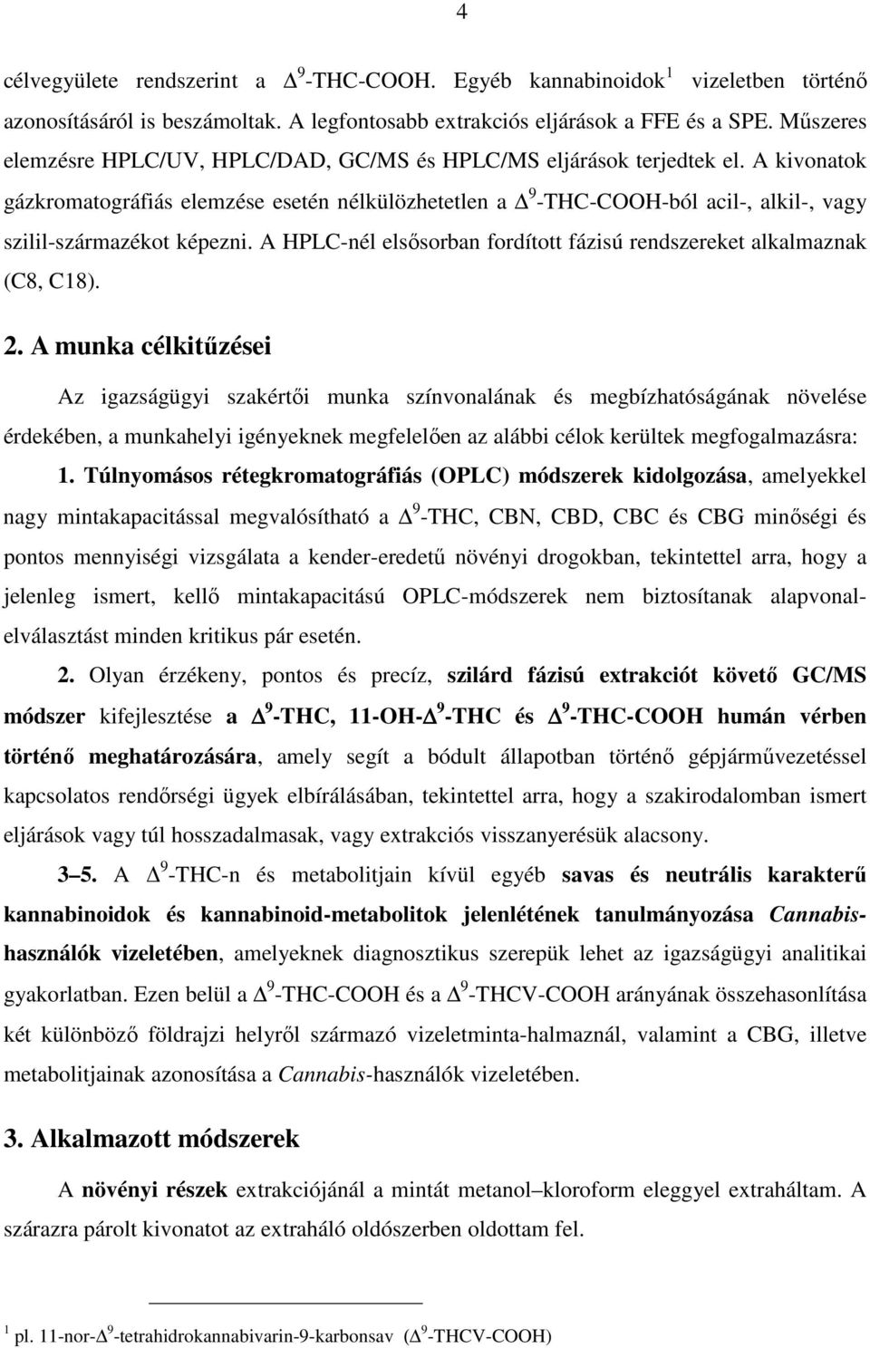 A kivonatok gázkromatográfiás elemzése esetén nélkülözhetetlen a 9 -THC-COOH-ból acil-, alkil-, vagy szilil-származékot képezni.