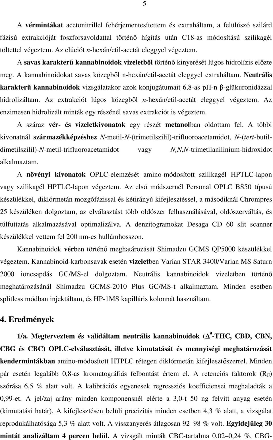 A kannabinoidokat savas közegből n-hexán/etil-acetát eleggyel extraháltam. Neutrális karakterű kannabinoidok vizsgálatakor azok konjugátumait 6,8-as ph-n β-glükuronidázzal hidrolizáltam.