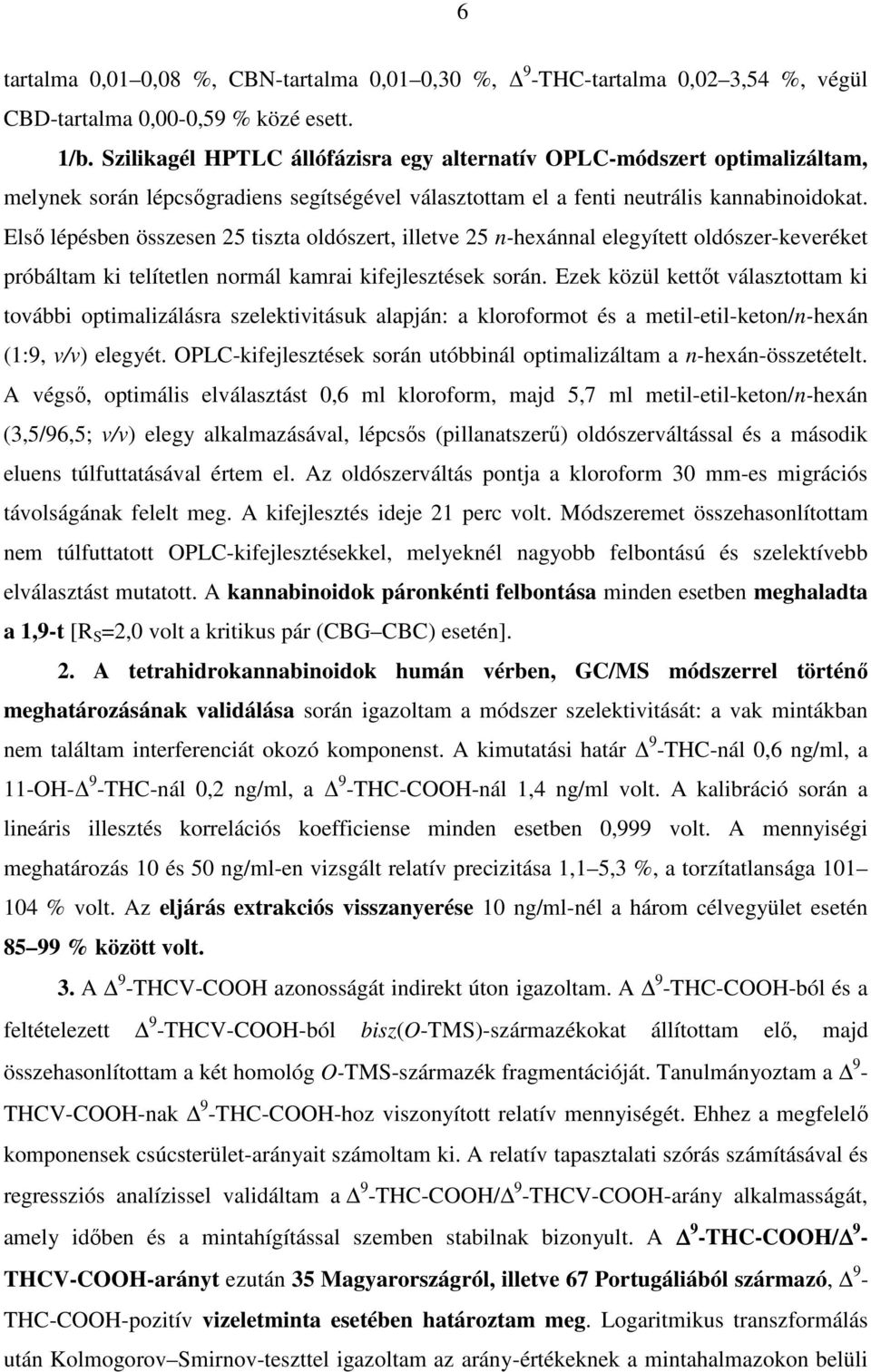 Első lépésben összesen 25 tiszta oldószert, illetve 25 n-hexánnal elegyített oldószer-keveréket próbáltam ki telítetlen normál kamrai kifejlesztések során.