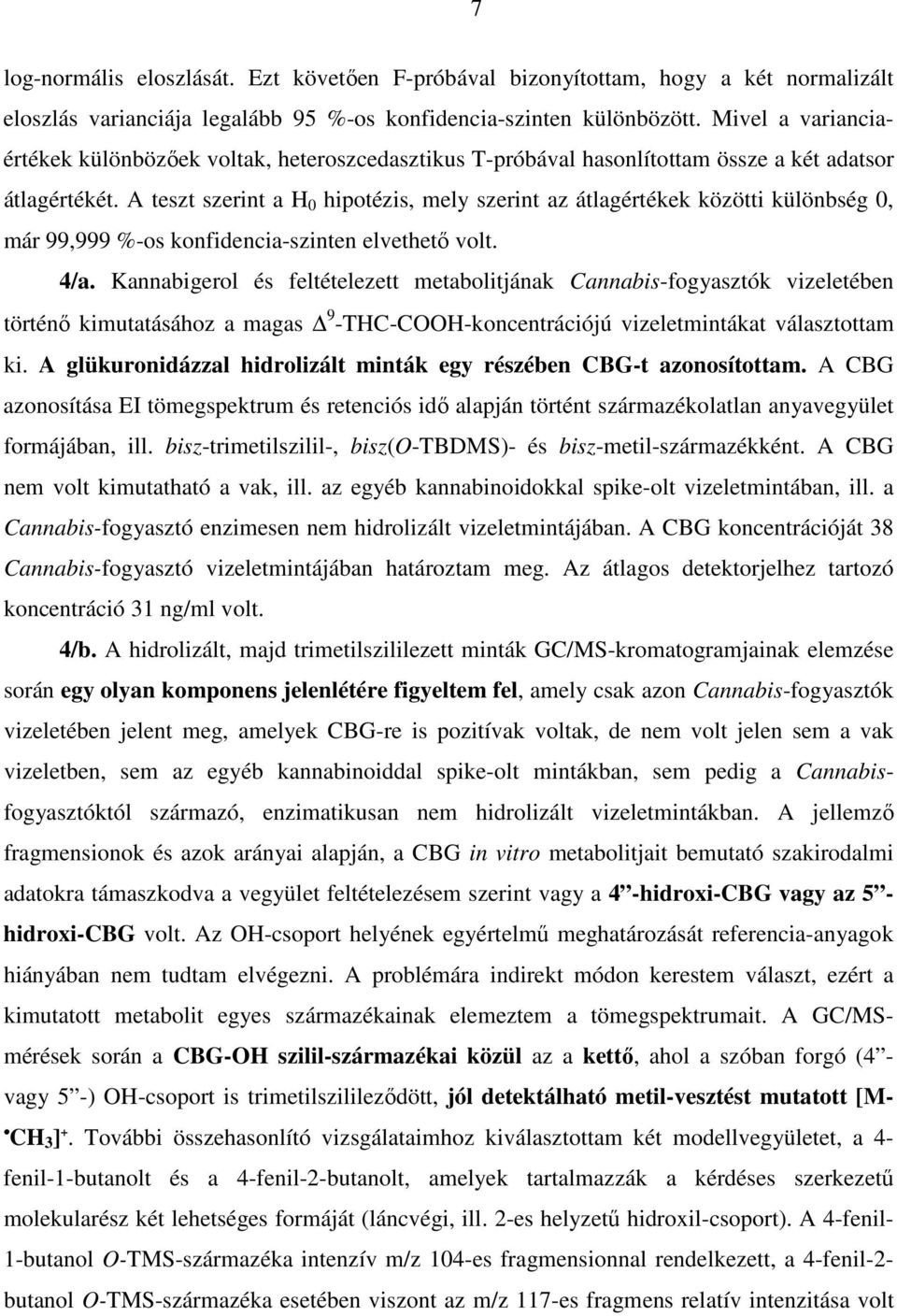 A teszt szerint a H 0 hipotézis, mely szerint az átlagértékek közötti különbség 0, már 99,999 %-os konfidencia-szinten elvethető volt. 4/a.