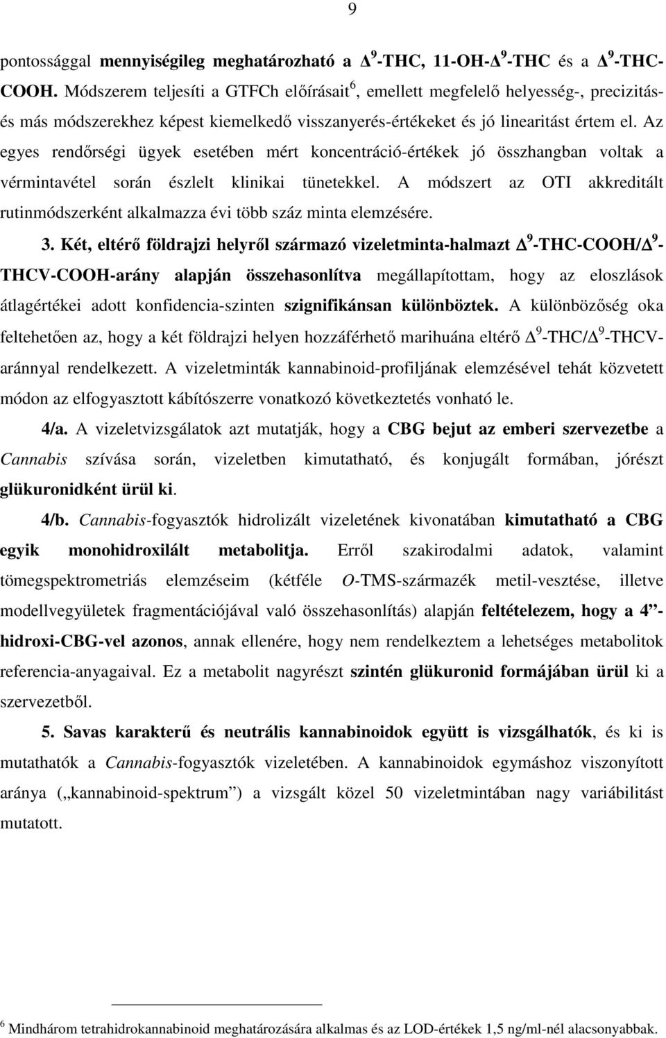 Az egyes rendőrségi ügyek esetében mért koncentráció-értékek jó összhangban voltak a vérmintavétel során észlelt klinikai tünetekkel.