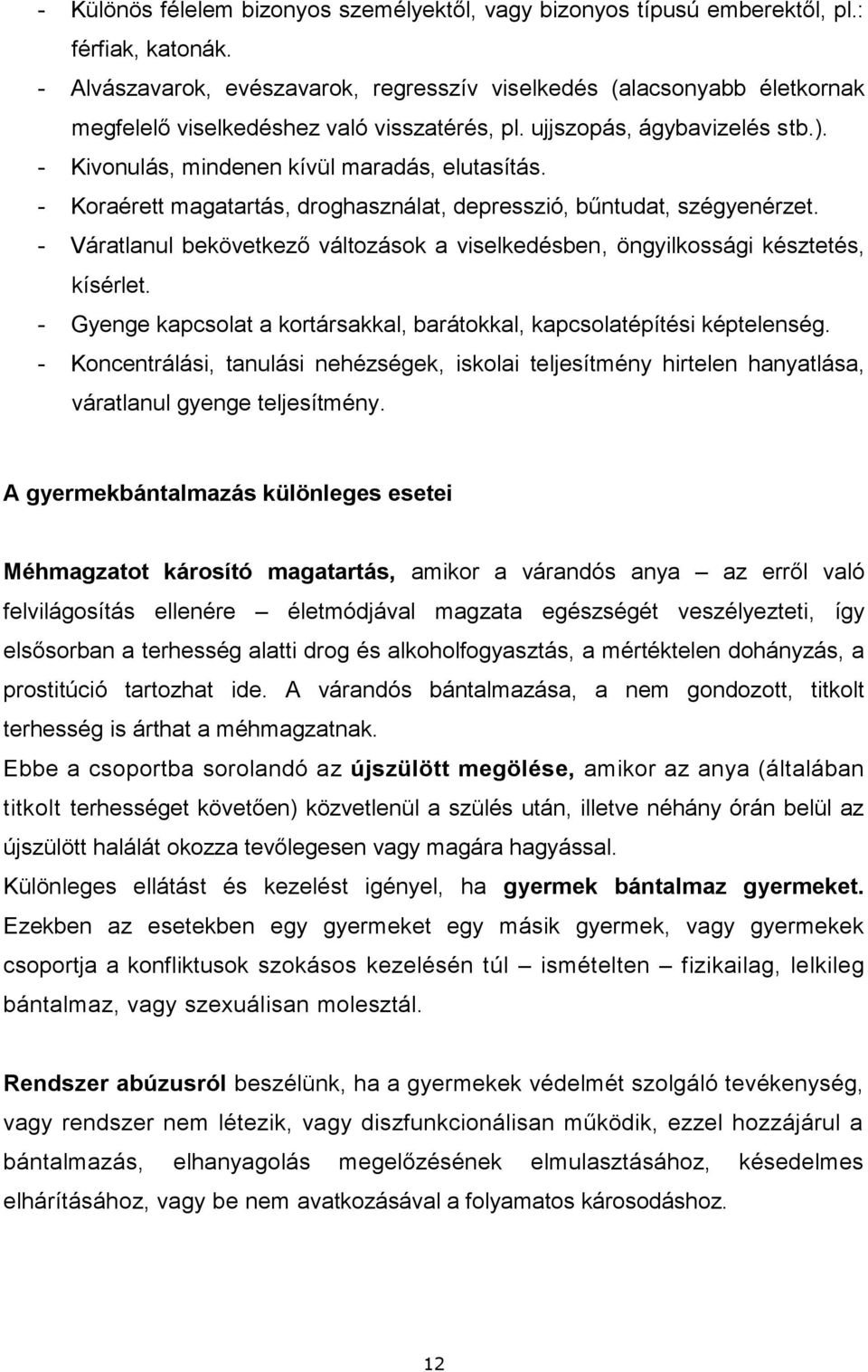 - Koraérett magatartás, droghasználat, depresszió, bűntudat, szégyenérzet. - Váratlanul bekövetkező változások a viselkedésben, öngyilkossági késztetés, kísérlet.