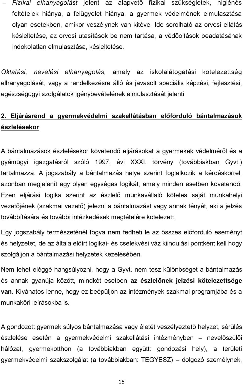 Oktatási, nevelési elhanyagolás, amely az iskolalátogatási kötelezettség elhanyagolását, vagy a rendelkezésre álló és javasolt speciális képzési, fejlesztési, egészségügyi szolgálatok