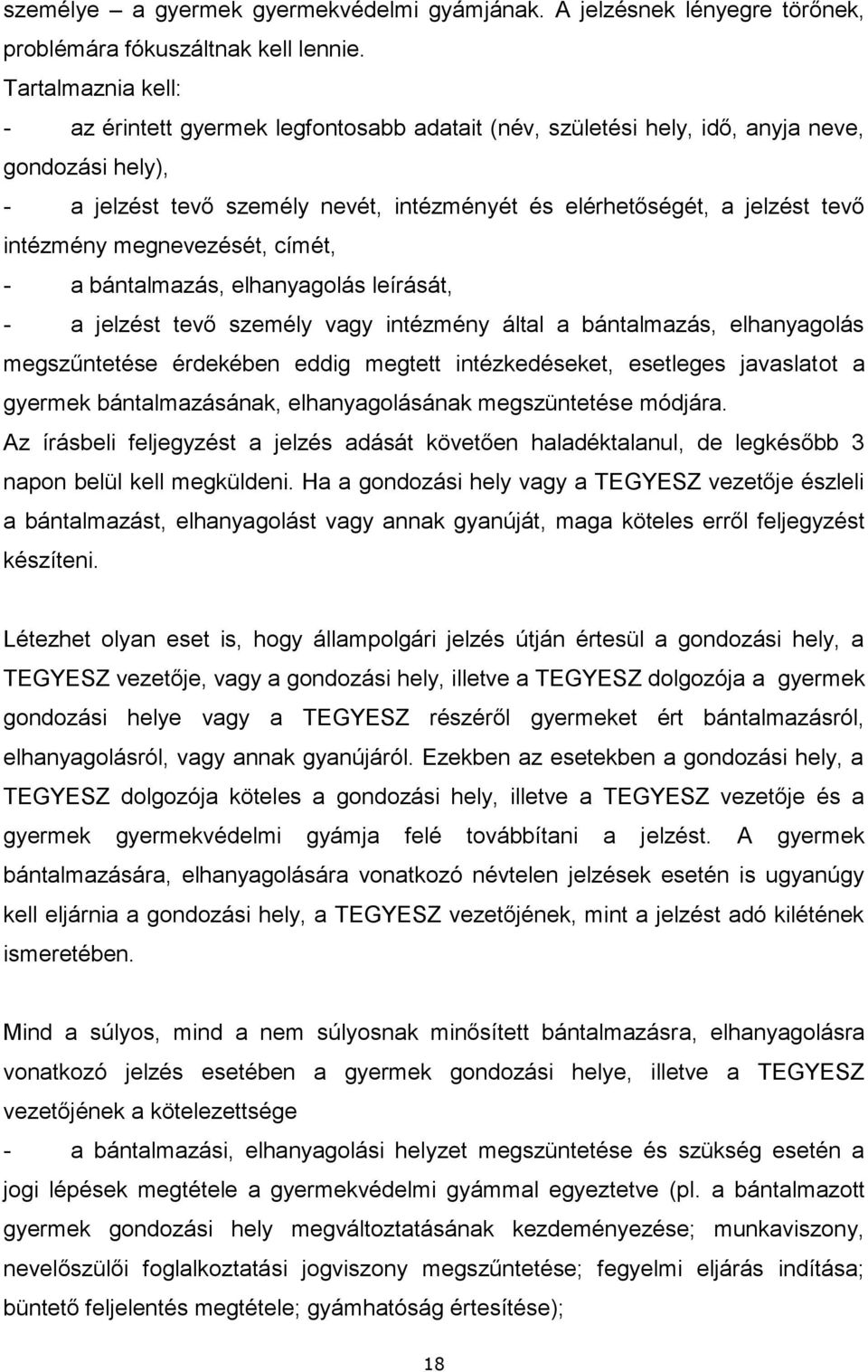 intézmény megnevezését, címét, - a bántalmazás, elhanyagolás leírását, - a jelzést tevő személy vagy intézmény által a bántalmazás, elhanyagolás megszűntetése érdekében eddig megtett intézkedéseket,