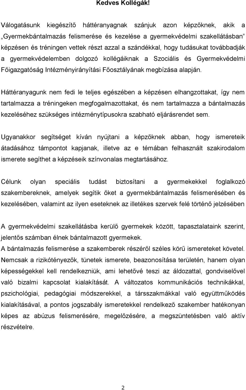 hogy tudásukat továbbadják a gyermekvédelemben dolgozó kollégáiknak a Szociális és Gyermekvédelmi Főigazgatóság Intézményirányítási Főosztályának megbízása alapján.