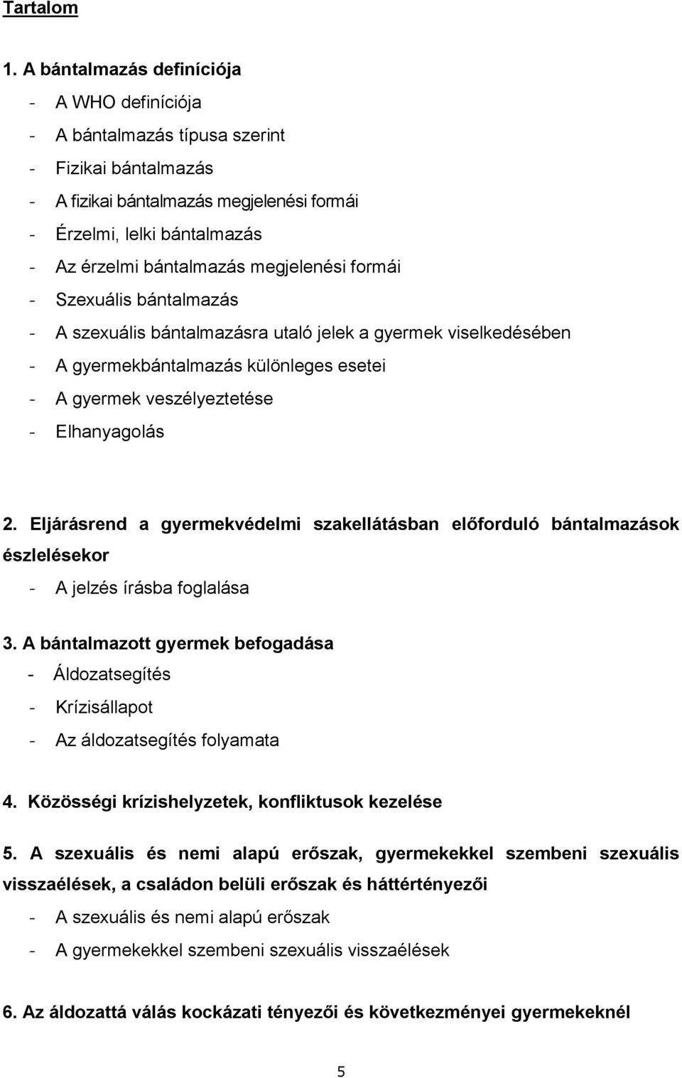 megjelenési formái - Szexuális bántalmazás - A szexuális bántalmazásra utaló jelek a gyermek viselkedésében - A gyermekbántalmazás különleges esetei - A gyermek veszélyeztetése - Elhanyagolás 2.