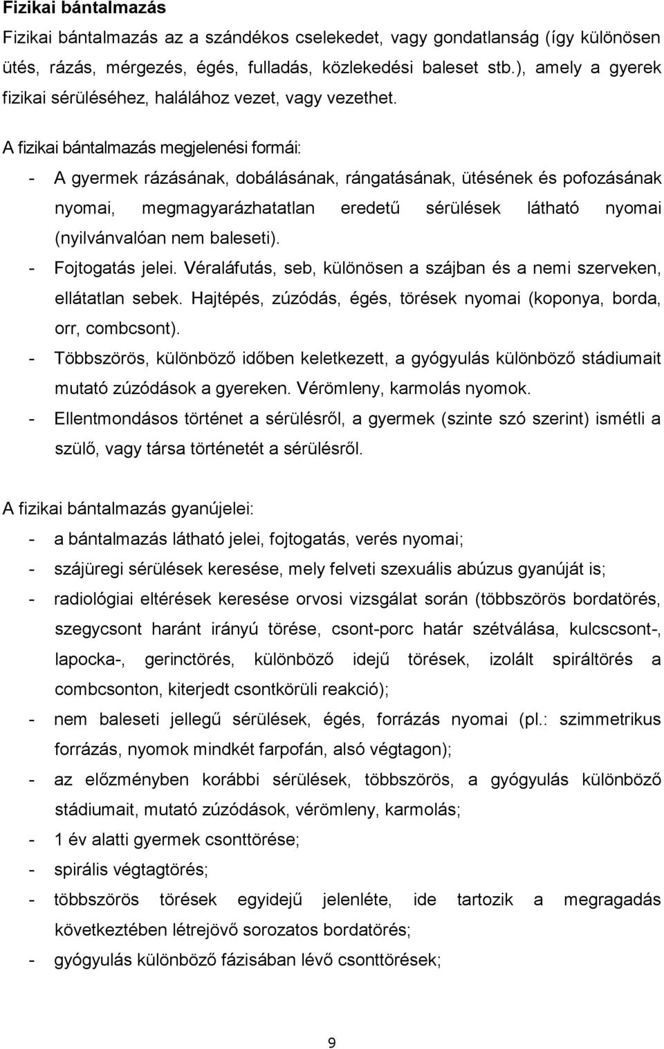 A fizikai bántalmazás megjelenési formái: - A gyermek rázásának, dobálásának, rángatásának, ütésének és pofozásának nyomai, megmagyarázhatatlan eredetű sérülések látható nyomai (nyilvánvalóan nem