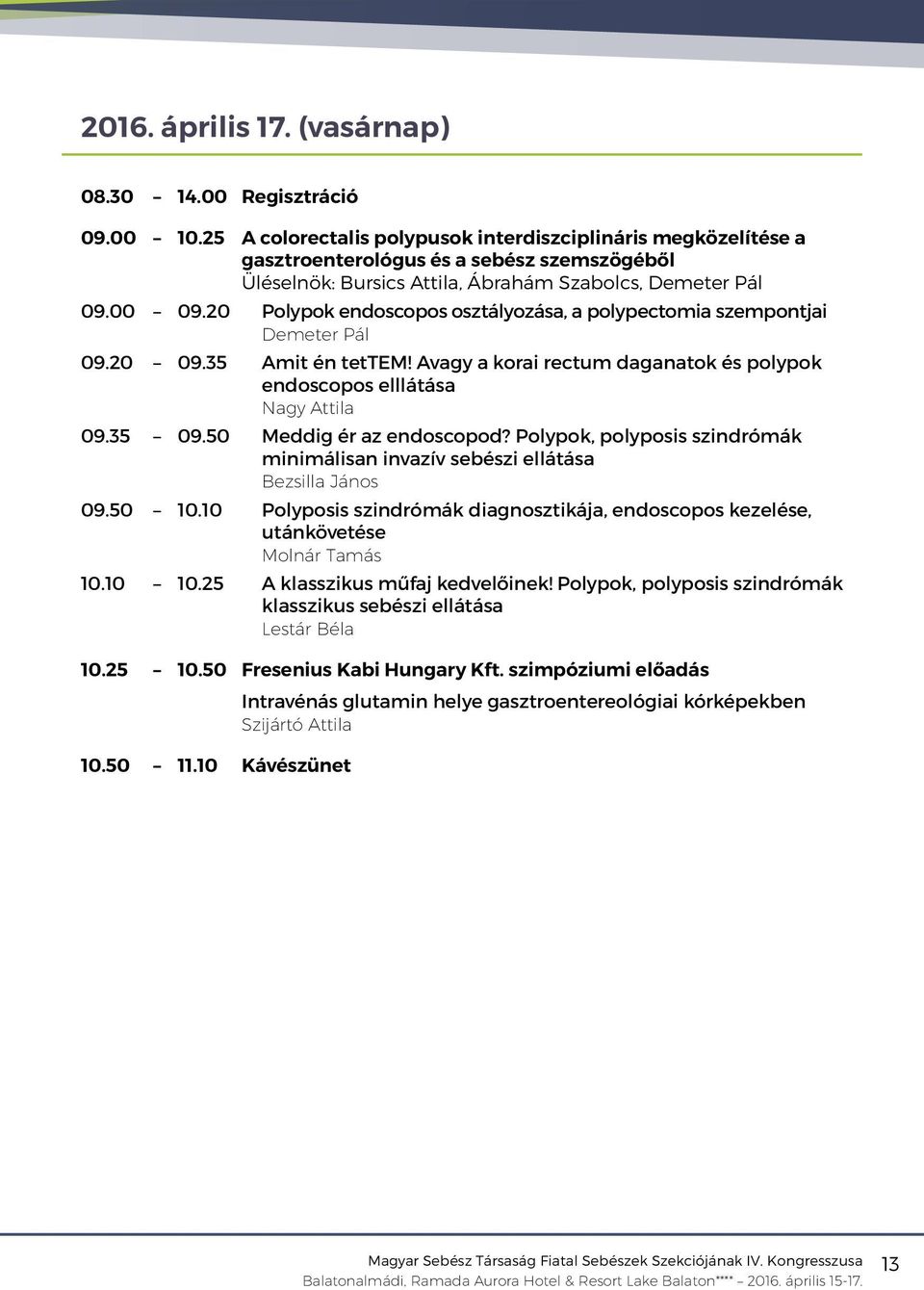 20 Polypok endoscopos osztályozása, a polypectomia szempontjai Demeter Pál 09.20 09.35 Amit én tettem! Avagy a korai rectum daganatok és polypok endoscopos elllátása Nagy Attila 09.35 09.