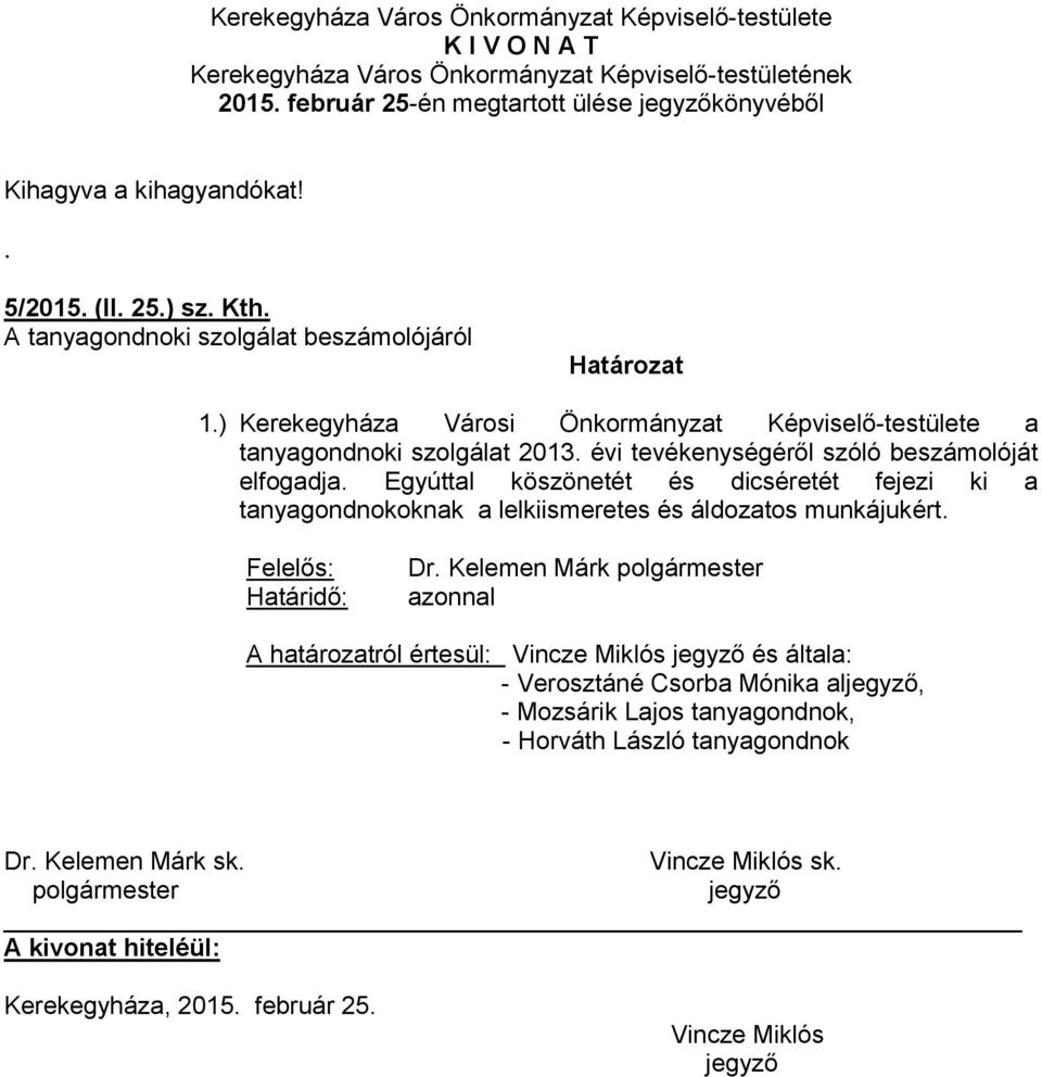 évi tevékenységéről szóló beszámolóját elfogadja. Egyúttal köszönetét és dicséretét fejezi ki a tanyagondnokoknak a lelkiismeretes és áldozatos munkájukért. Felelős: Határidő: Dr.