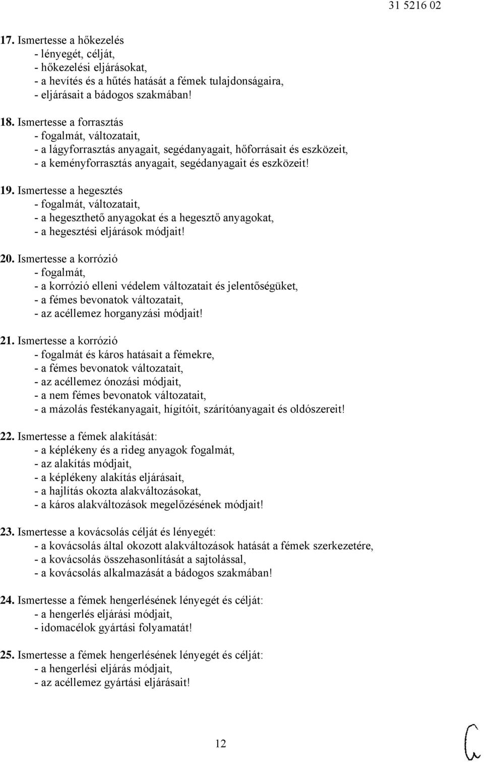 Ismertesse a hegesztés - fogalmát, változatait, - a hegeszthető anyagokat és a hegesztő anyagokat, - a hegesztési eljárások módjait! 20.