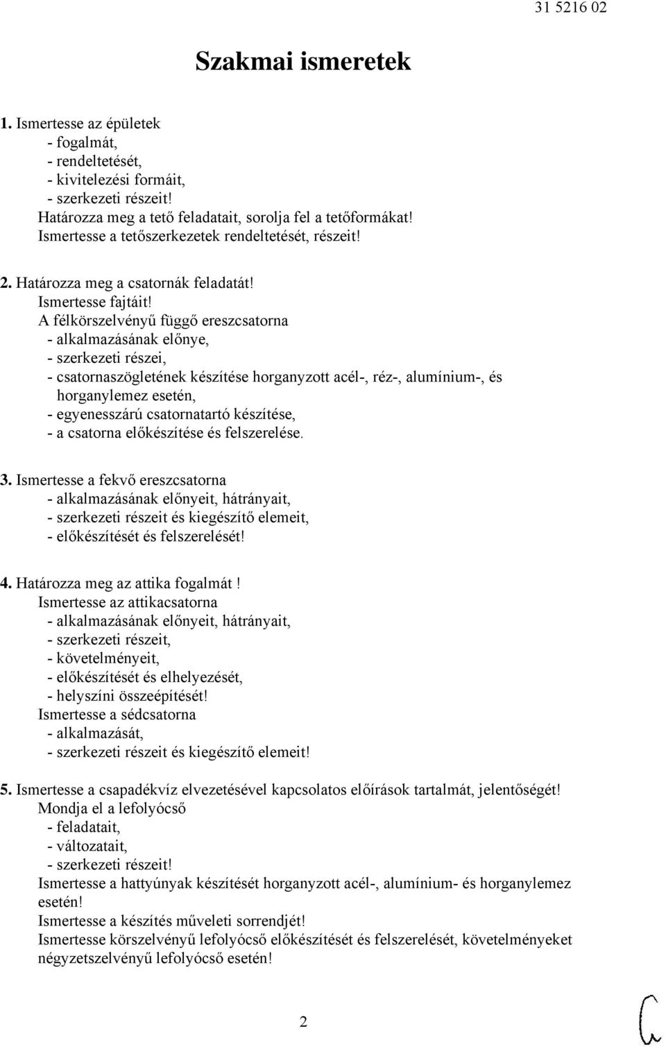 A félkörszelvényű függő ereszcsatorna - alkalmazásának előnye, - szerkezeti részei, - csatornaszögletének készítése horganyzott acél-, réz-, alumínium-, és horganylemez esetén, - egyenesszárú