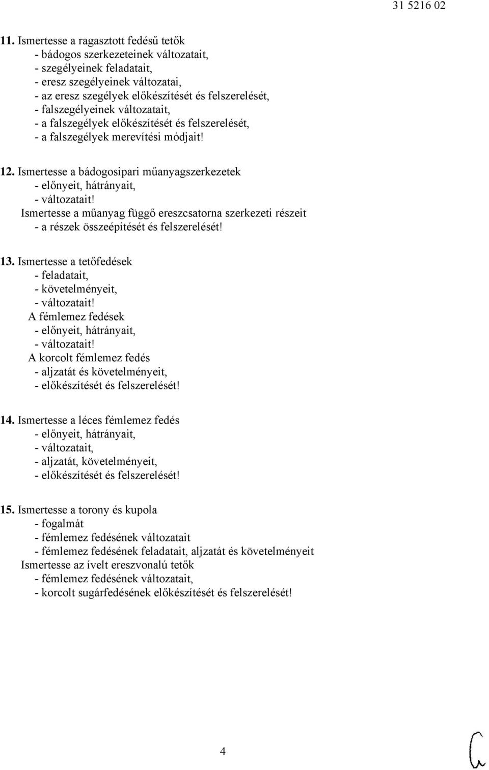 Ismertesse a bádogosipari műanyagszerkezetek - előnyeit, hátrányait, - változatait! Ismertesse a műanyag függő ereszcsatorna szerkezeti részeit - a részek összeépítését és felszerelését! 13.