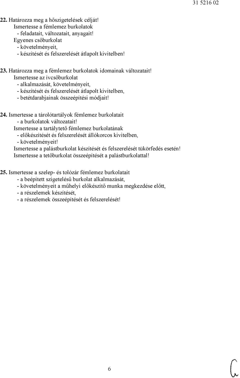 Ismertesse az ívcsőburkolat - alkalmazását, követelményeit, - készítését és felszerelését átlapolt kivitelben, - betétdarabjainak összeépítési módjait! 24.