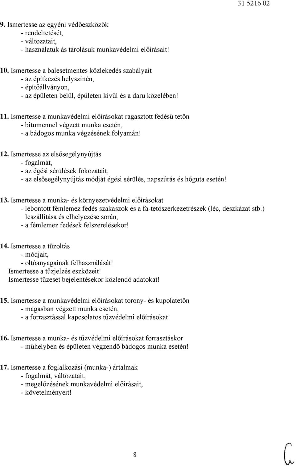 Ismertesse a munkavédelmi előírásokat ragasztott fedésű tetőn - bitumennel végzett munka esetén, - a bádogos munka végzésének folyamán! 12.