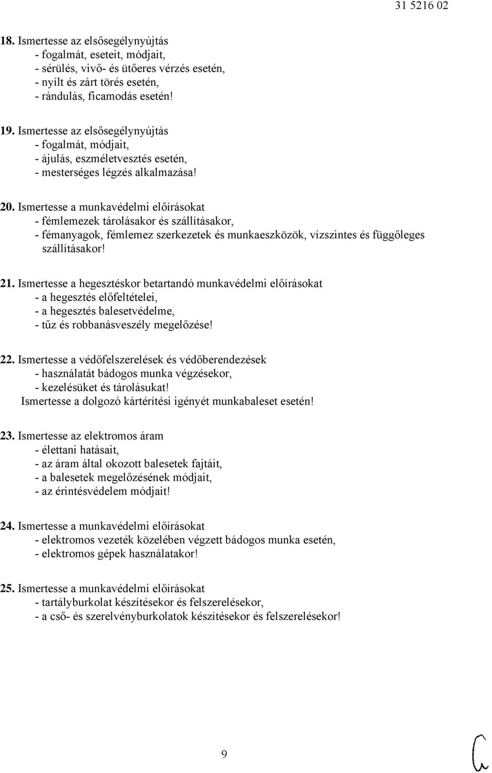 Ismertesse a munkavédelmi előírásokat - fémlemezek tárolásakor és szállításakor, - fémanyagok, fémlemez szerkezetek és munkaeszközök, vízszintes és függőleges szállításakor! 21.