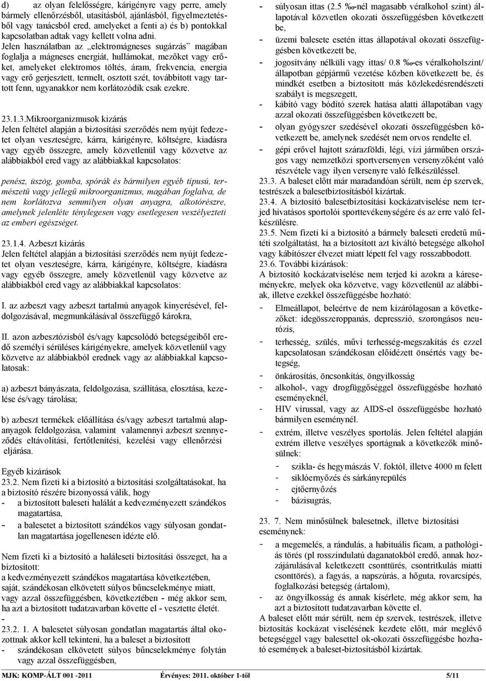 Jelen használatban az elektromágneses sugárzás magában foglalja a mágneses energiát, hullámokat, mezőket vagy erőket, amelyeket elektromos töltés, áram, frekvencia, energia vagy erő gerjesztett,