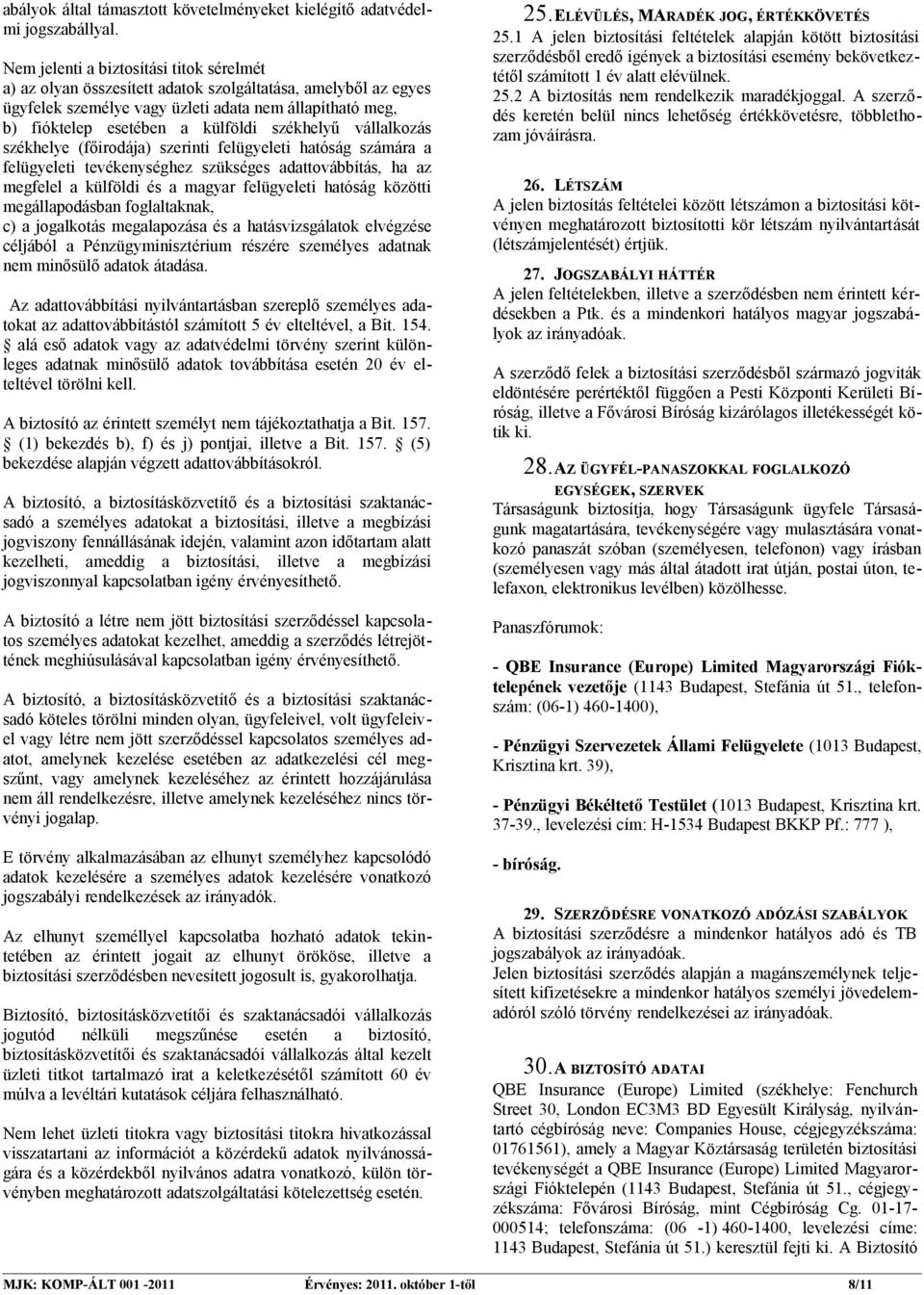 székhelyű vállalkozás székhelye (főirodája) szerinti felügyeleti hatóság számára a felügyeleti tevékenységhez szükséges adattovábbítás, ha az megfelel a külföldi és a magyar felügyeleti hatóság
