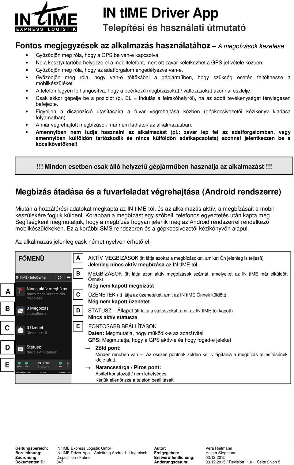 Győződjön meg róla, hogy van-e töltőkábel a gépjárműben, hogy szükség esetén feltölthesse a mobilkészüléket. telefon legyen felhangosítva, hogy a beérkező megbízásokat / változásokat azonnal észlelje.