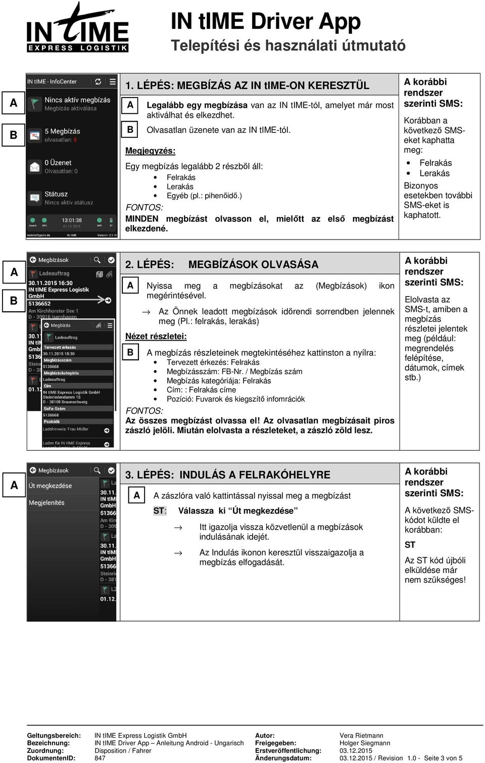 korábbi Korábban a következő SMSeket kaphatta meg: Felrakás Lerakás izonyos esetekben további SMS-eket is kaphatott. 2.