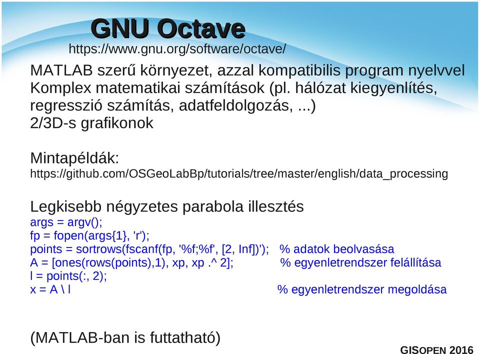 com/osgeolabbp/tutorials/tree/master/english/data_processing Legkisebb négyzetes parabola illesztés args = argv(); fp = fopen(args{1}, 'r'); points =