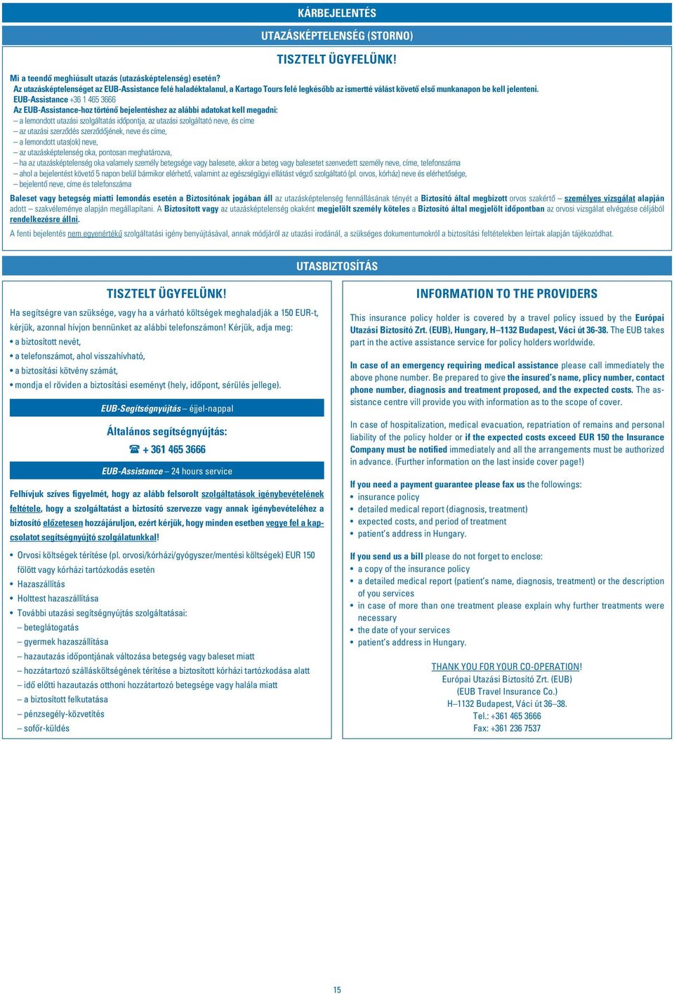 EUB-Assistance +36 1 465 3666 Az EUB-Assistance-hoz történô bejelentéshez az alábbi adatokat kell megadni: a lemondott utazási szolgáltatás idôpontja, az utazási szolgáltató neve, és címe az utazási