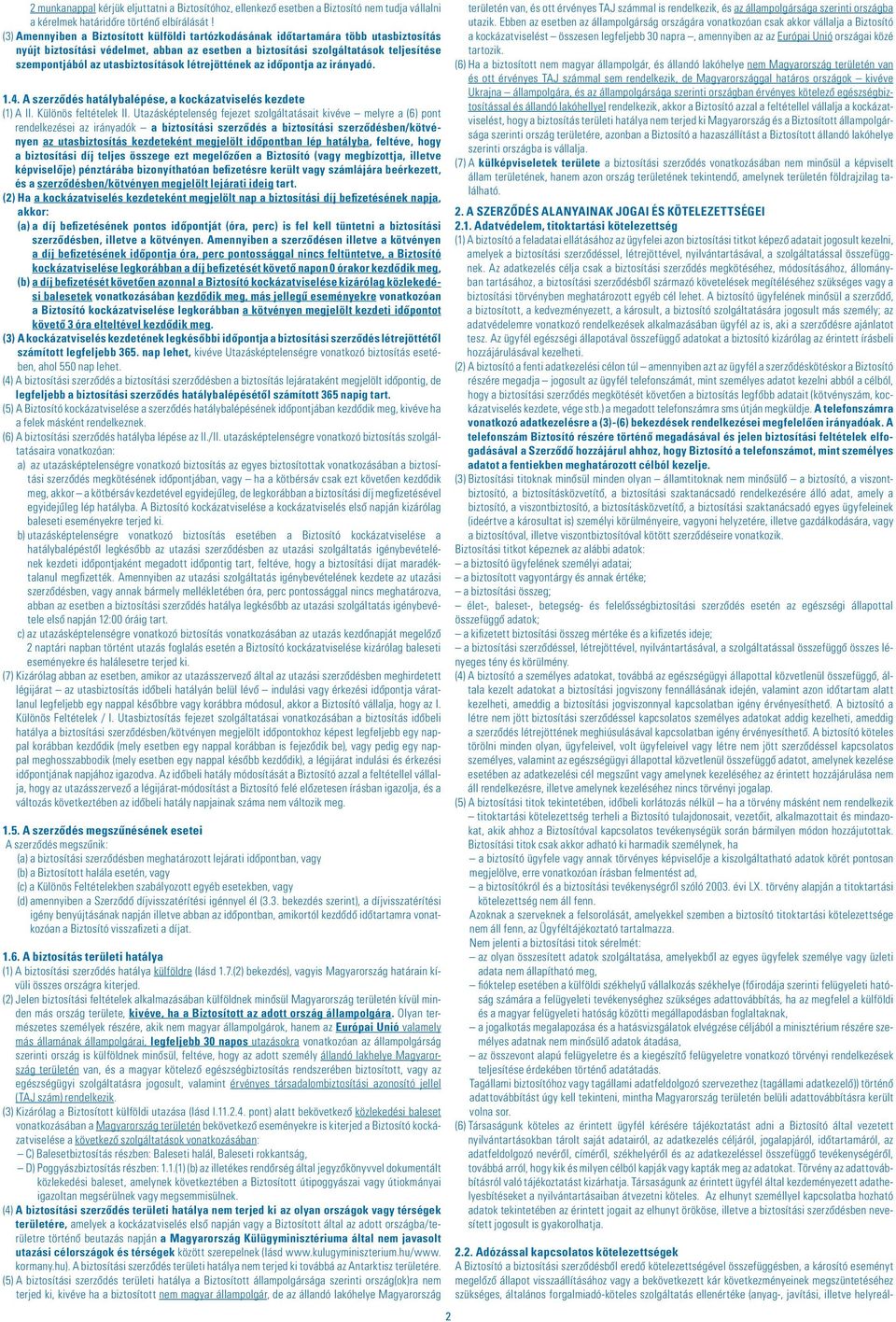 utasbiztosítások létrejöttének az idôpontja az irányadó. 1.4. A szerzôdés hatálybalépése, a kockázatviselés kezdete (1) A II. Különös feltételek II.
