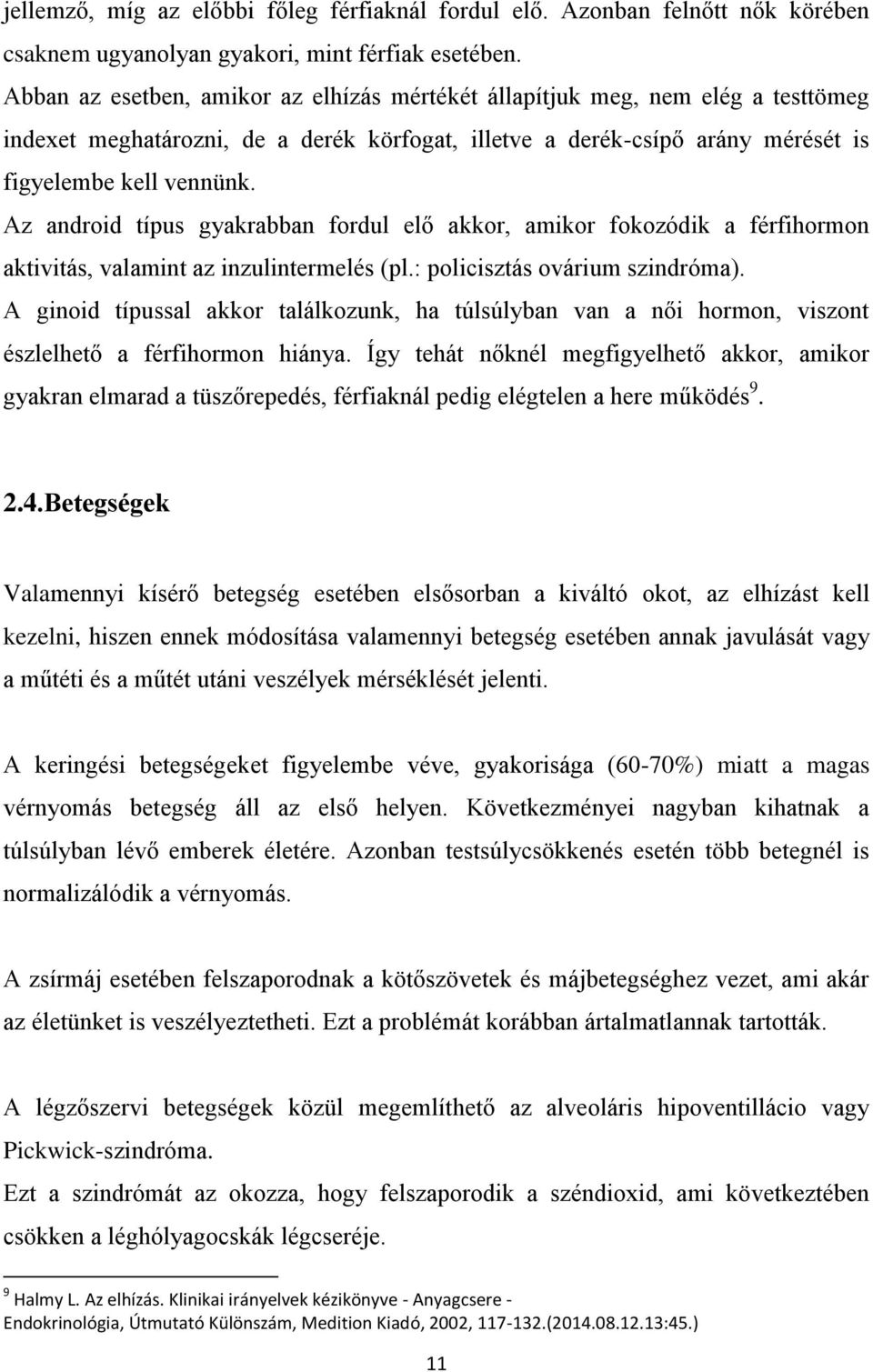 Az android típus gyakrabban fordul elő akkor, amikor fokozódik a férfihormon aktivitás, valamint az inzulintermelés (pl.: policisztás ovárium szindróma).