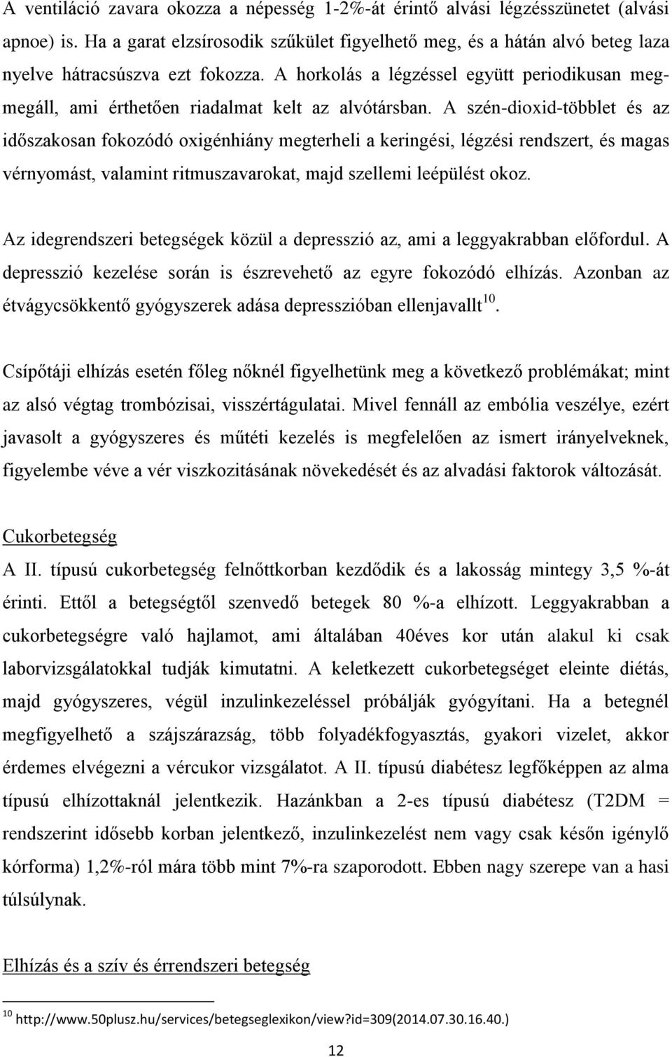 A horkolás a légzéssel együtt periodikusan megmegáll, ami érthetően riadalmat kelt az alvótársban.