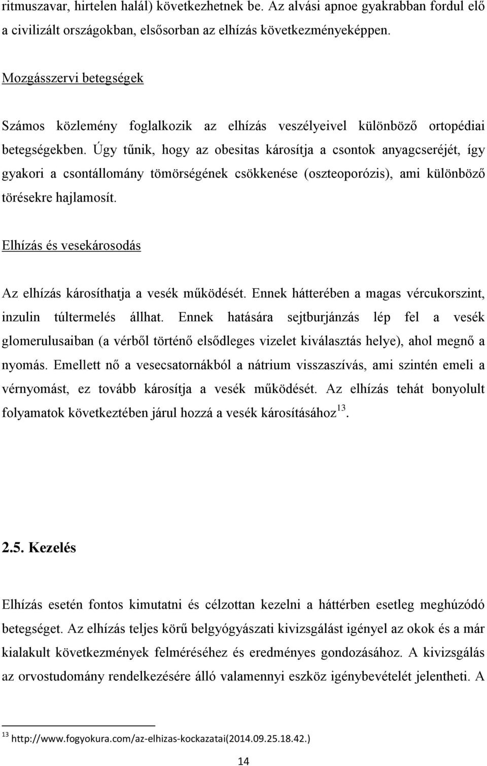 Úgy tűnik, hogy az obesitas károsítja a csontok anyagcseréjét, így gyakori a csontállomány tömörségének csökkenése (oszteoporózis), ami különböző törésekre hajlamosít.