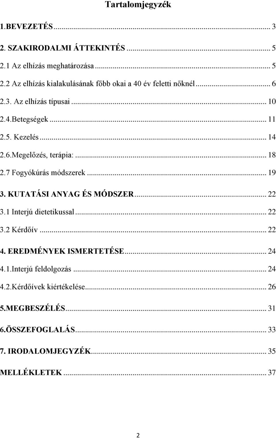 KUTATÁSI ANYAG ÉS MÓDSZER... 22 3.1 Interjú dietetikussal... 22 3.2 Kérdőív... 22 4. EREDMÉNYEK ISMERTETÉSE... 24 4.1.Interjú feldolgozás.