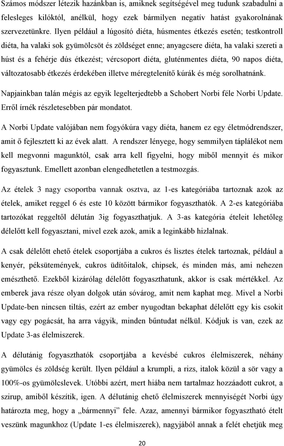 vércsoport diéta, gluténmentes diéta, 90 napos diéta, változatosabb étkezés érdekében illetve méregtelenítő kúrák és még sorolhatnánk.