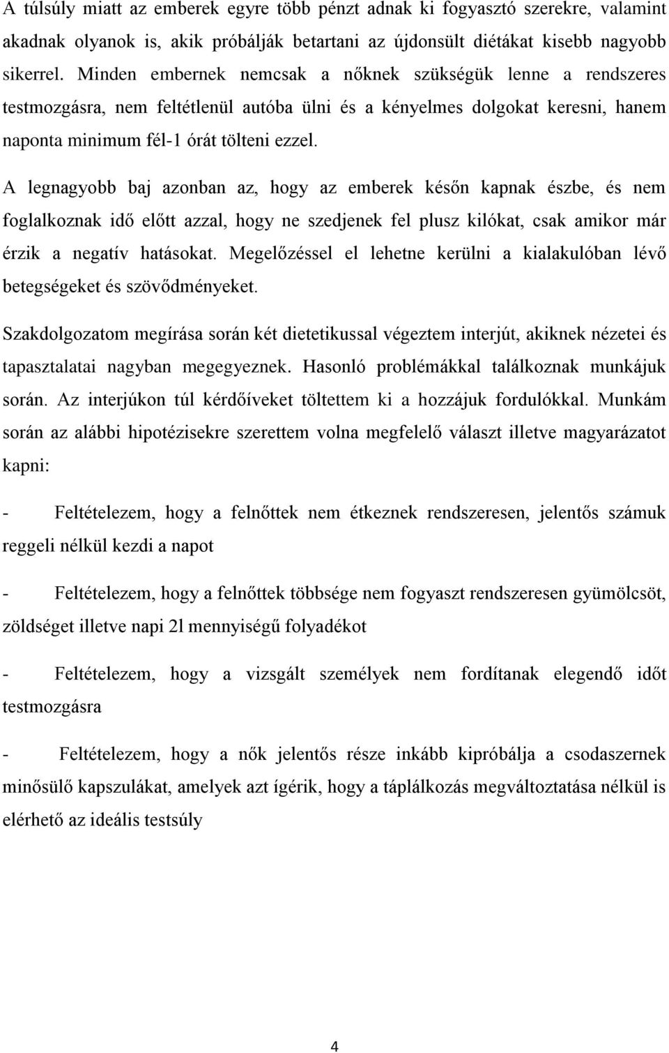 A legnagyobb baj azonban az, hogy az emberek későn kapnak észbe, és nem foglalkoznak idő előtt azzal, hogy ne szedjenek fel plusz kilókat, csak amikor már érzik a negatív hatásokat.