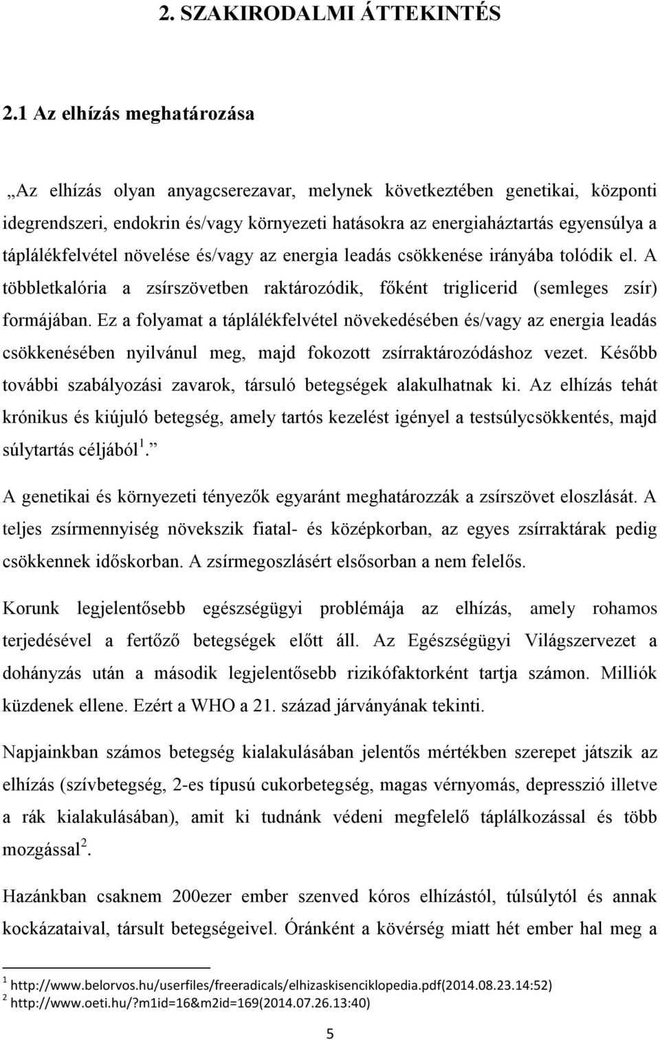 táplálékfelvétel növelése és/vagy az energia leadás csökkenése irányába tolódik el. A többletkalória a zsírszövetben raktározódik, főként triglicerid (semleges zsír) formájában.