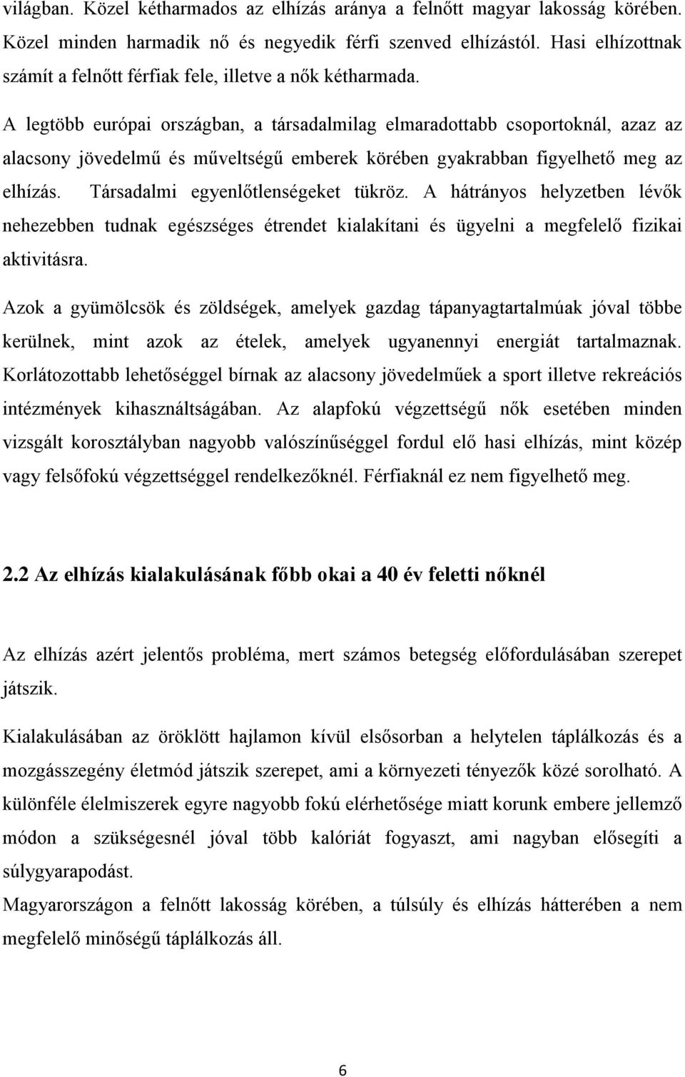 A legtöbb európai országban, a társadalmilag elmaradottabb csoportoknál, azaz az alacsony jövedelmű és műveltségű emberek körében gyakrabban figyelhető meg az elhízás.