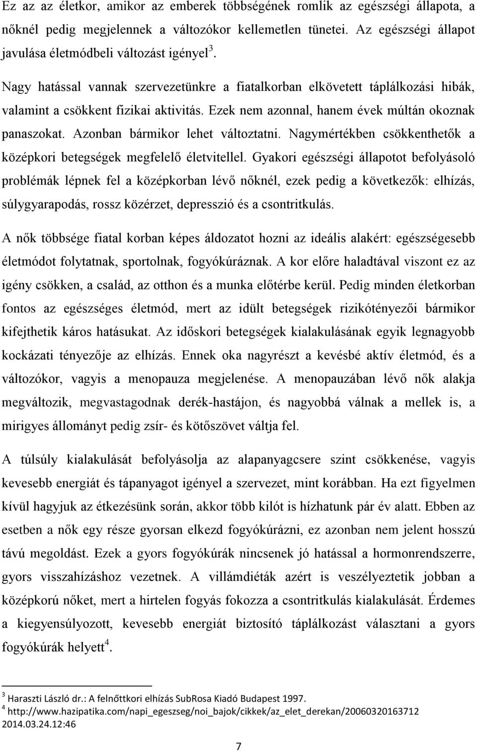 Ezek nem azonnal, hanem évek múltán okoznak panaszokat. Azonban bármikor lehet változtatni. Nagymértékben csökkenthetők a középkori betegségek megfelelő életvitellel.