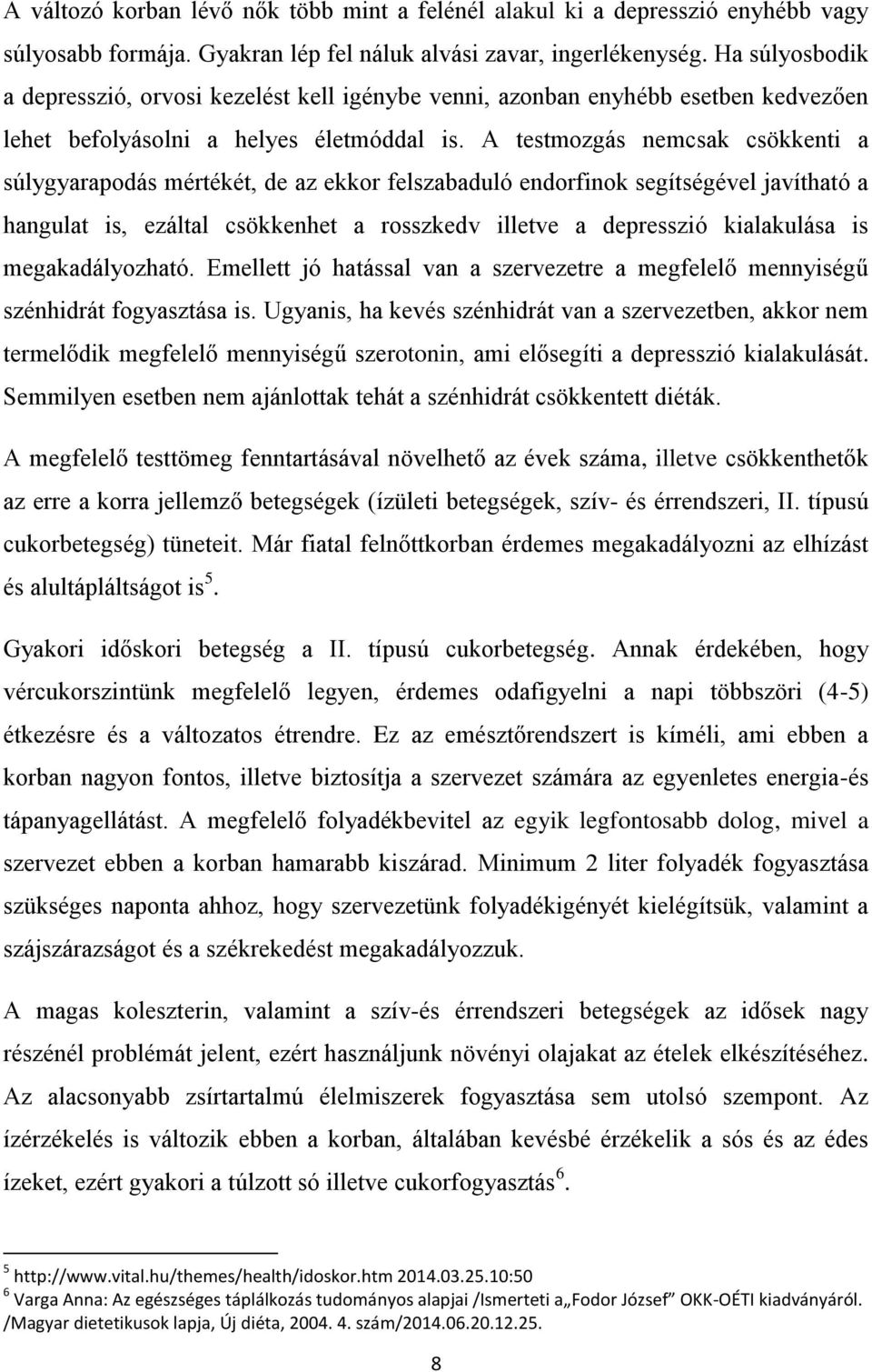 A testmozgás nemcsak csökkenti a súlygyarapodás mértékét, de az ekkor felszabaduló endorfinok segítségével javítható a hangulat is, ezáltal csökkenhet a rosszkedv illetve a depresszió kialakulása is