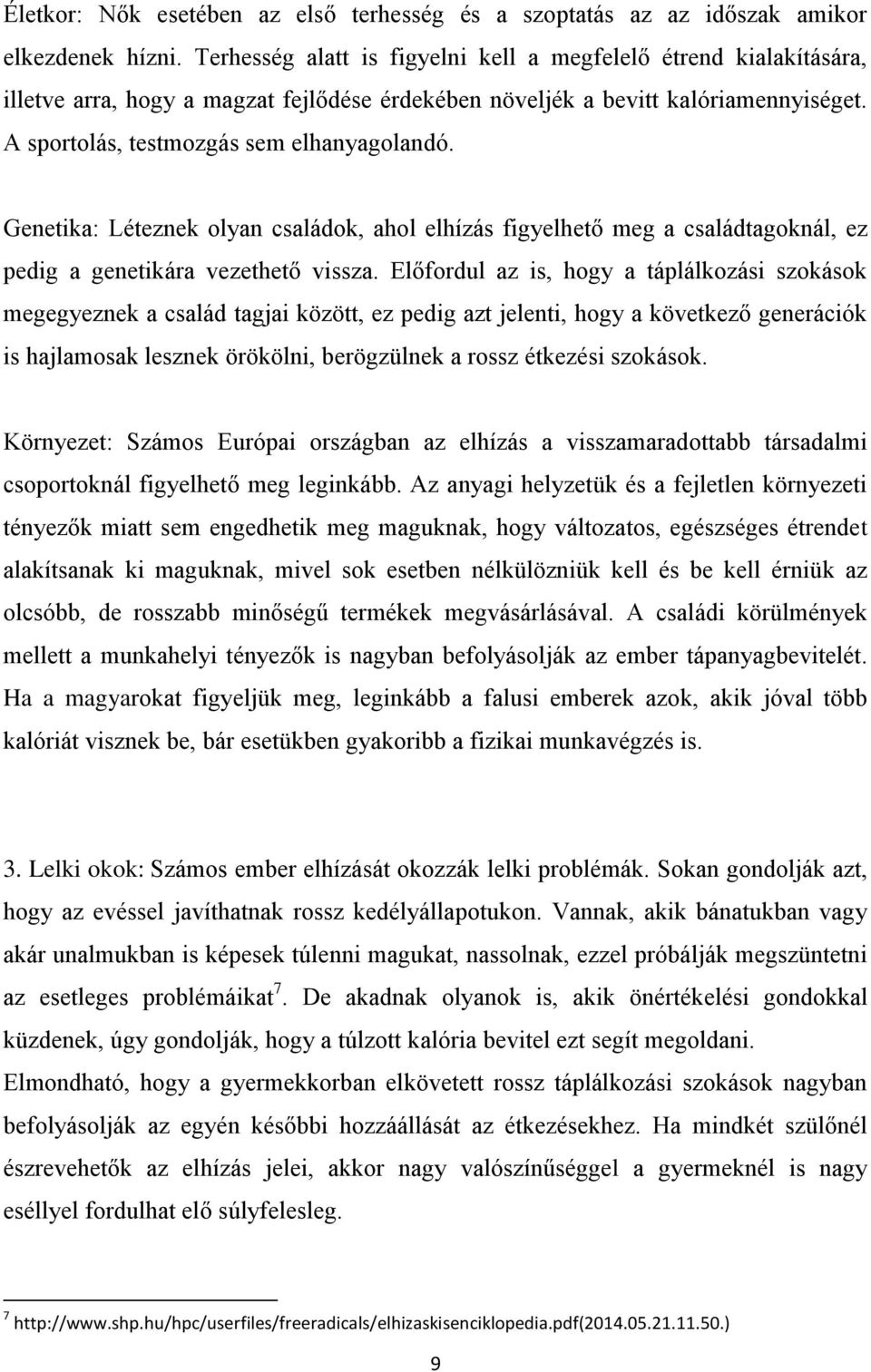 Genetika: Léteznek olyan családok, ahol elhízás figyelhető meg a családtagoknál, ez pedig a genetikára vezethető vissza.