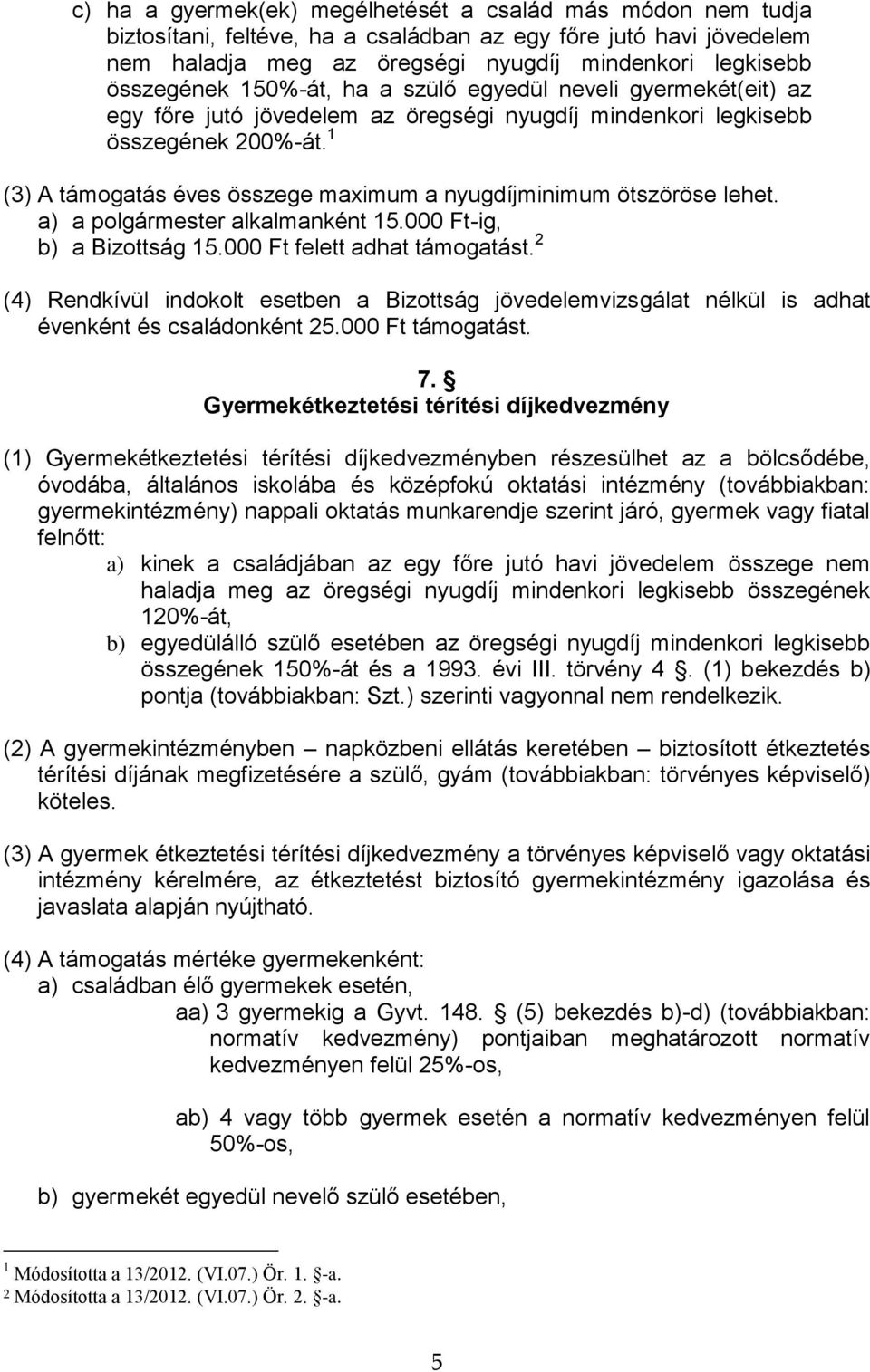 1 (3) A támogatás éves összege maximum a nyugdíjminimum ötszöröse lehet. a) a polgármester alkalmanként 15.000 Ft-ig, b) a Bizottság 15.000 Ft felett adhat támogatást.