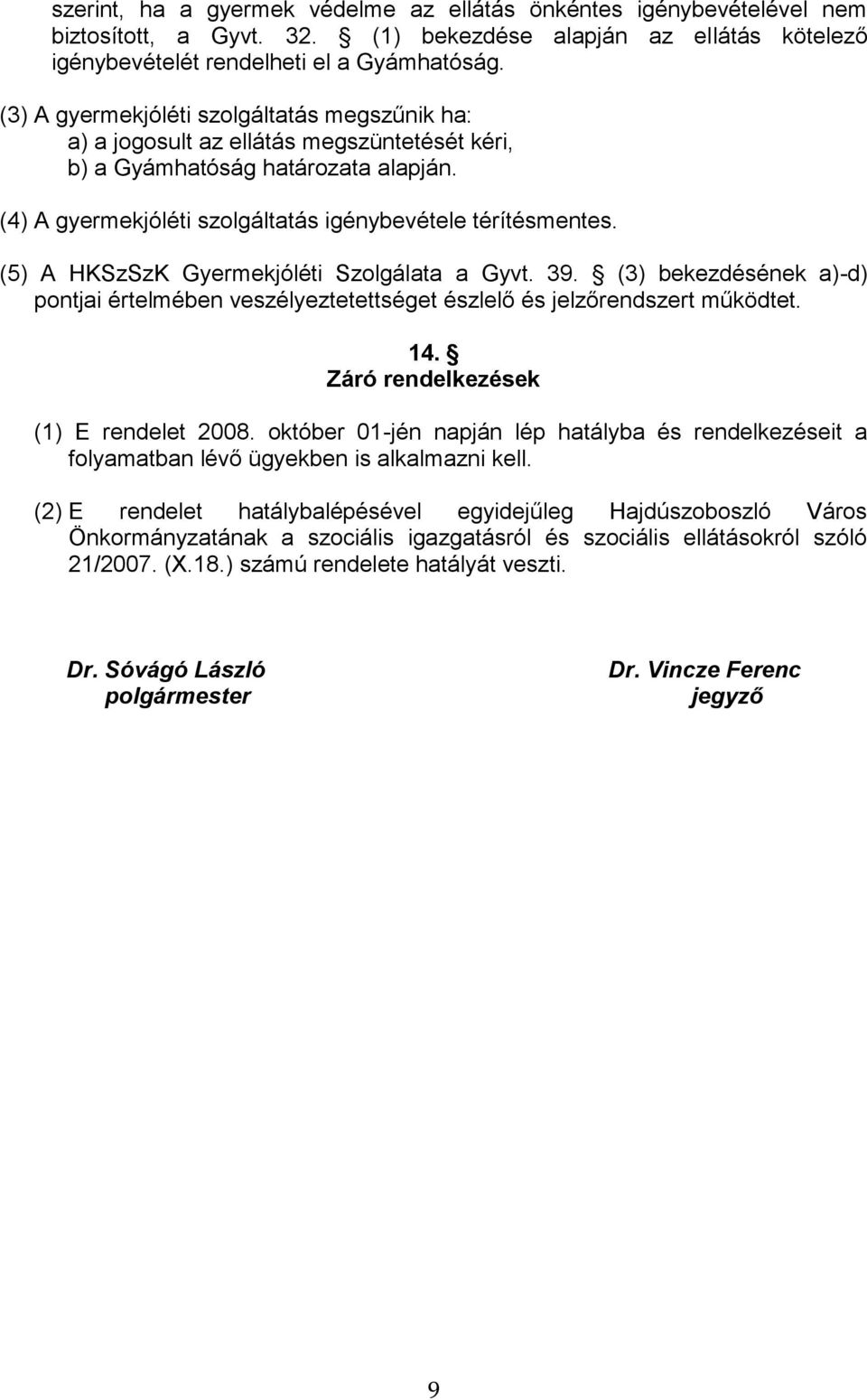 (5) A HKSzSzK Gyermekjóléti Szolgálata a Gyvt. 39. (3) bekezdésének a)-d) pontjai értelmében veszélyeztetettséget észlelő és jelzőrendszert működtet. 14. Záró rendelkezések (1) E rendelet 2008.