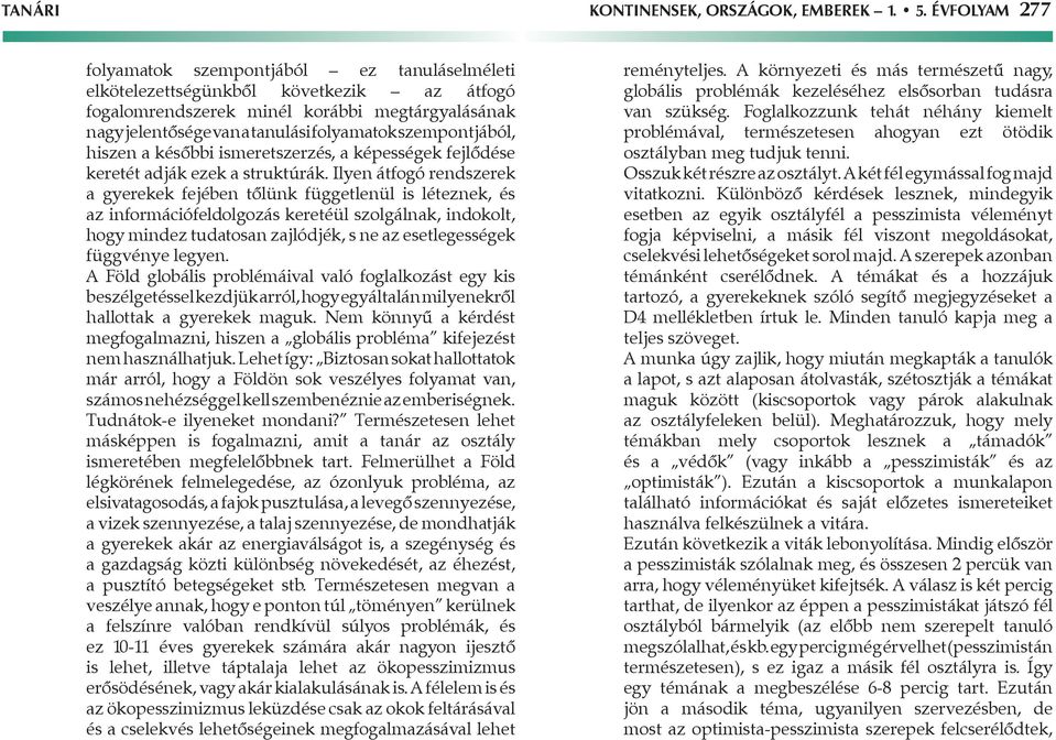 szempontjából, hiszen a későbbi ismeretszerzés, a képességek fejlődése keretét adják ezek a struktúrák.