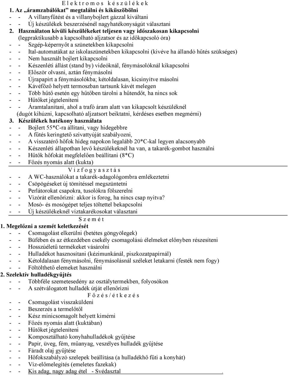 Használaton kívüli készülékeket teljesen vagy időszakosan kikapcsolni (legpraktikusabb a kapcsolható aljzatsor és az időkapcsoló óra) - - Szgép-képernyőt a szünetekben kikapcsolni - -