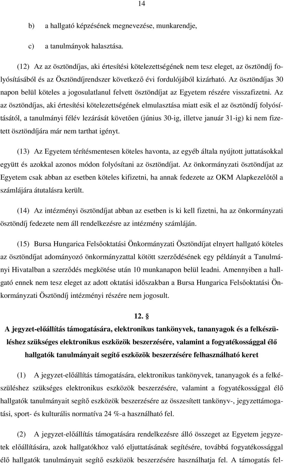 Az ösztöndíjas 30 napon belül köteles a jogosulatlanul felvett ösztöndíjat az Egyetem részére visszafizetni.