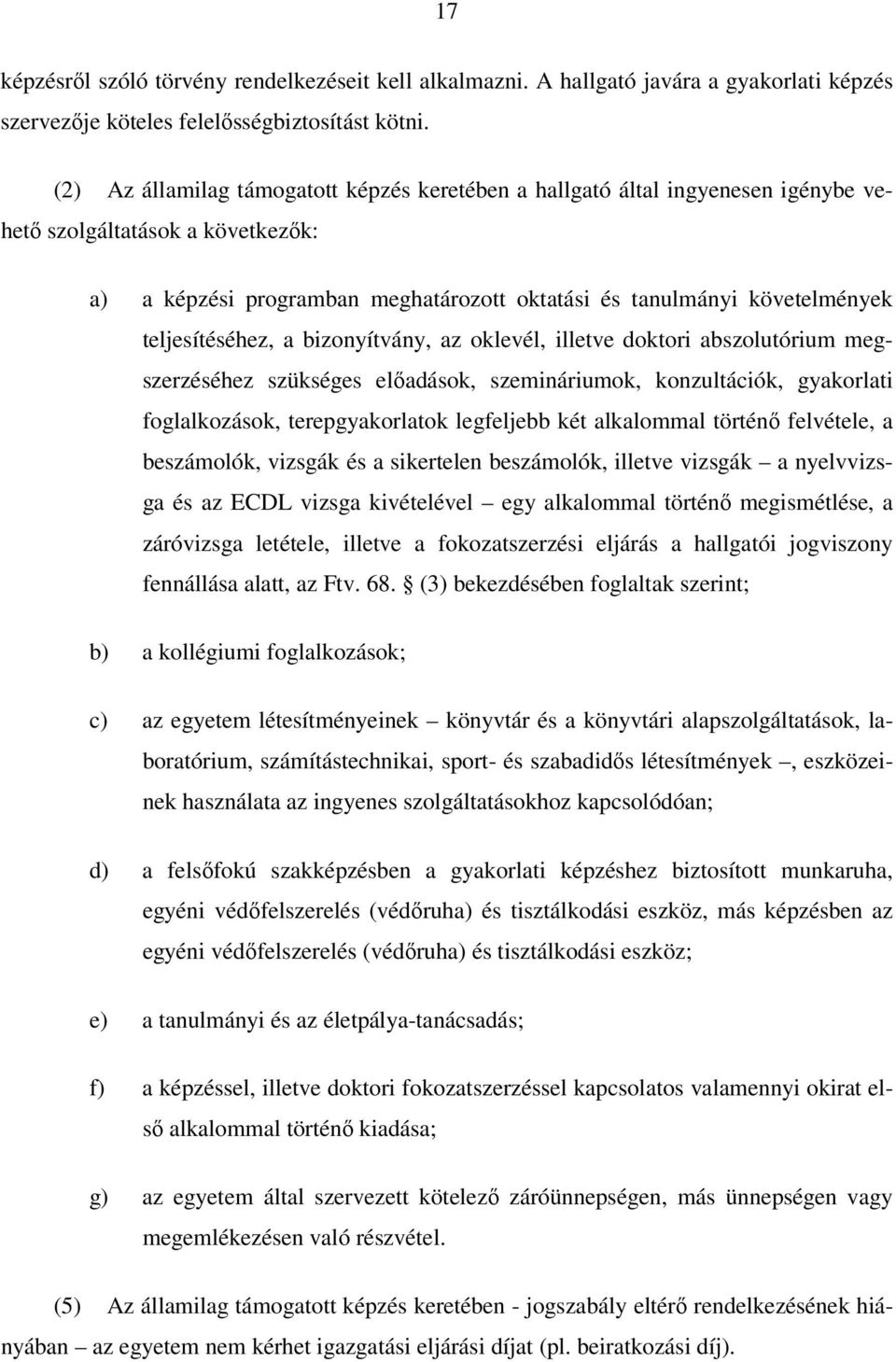 teljesítéséhez, a bizonyítvány, az oklevél, illetve doktori abszolutórium megszerzéséhez szükséges előadások, szemináriumok, konzultációk, gyakorlati foglalkozások, terepgyakorlatok legfeljebb két