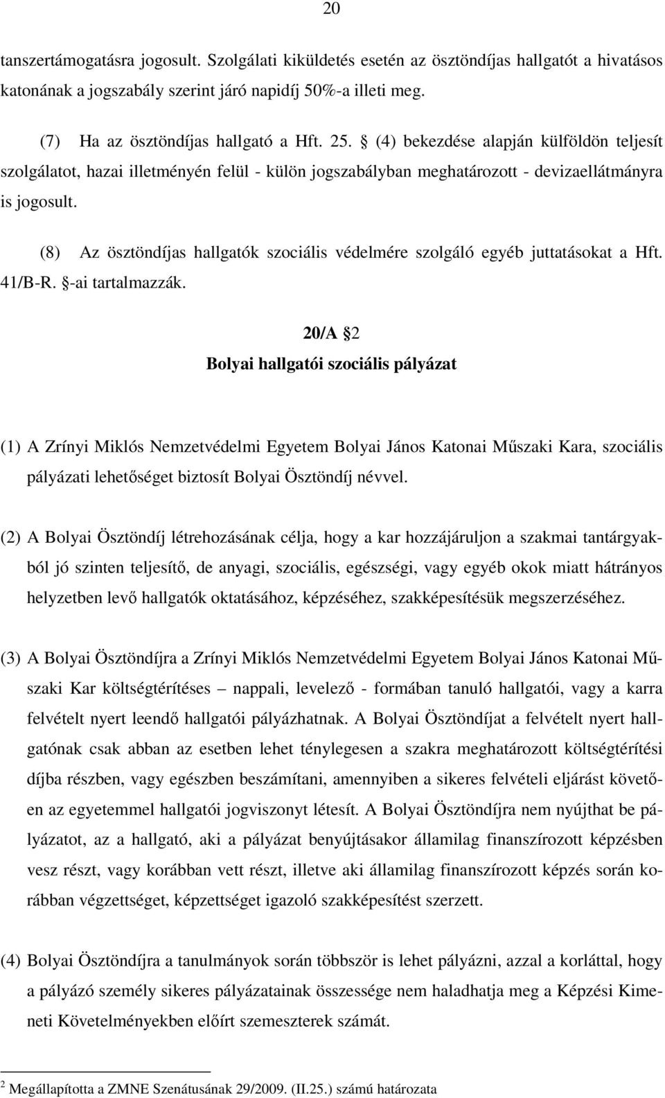 (8) Az ösztöndíjas hallgatók szociális védelmére szolgáló egyéb juttatásokat a Hft. 41/B-R. -ai tartalmazzák.