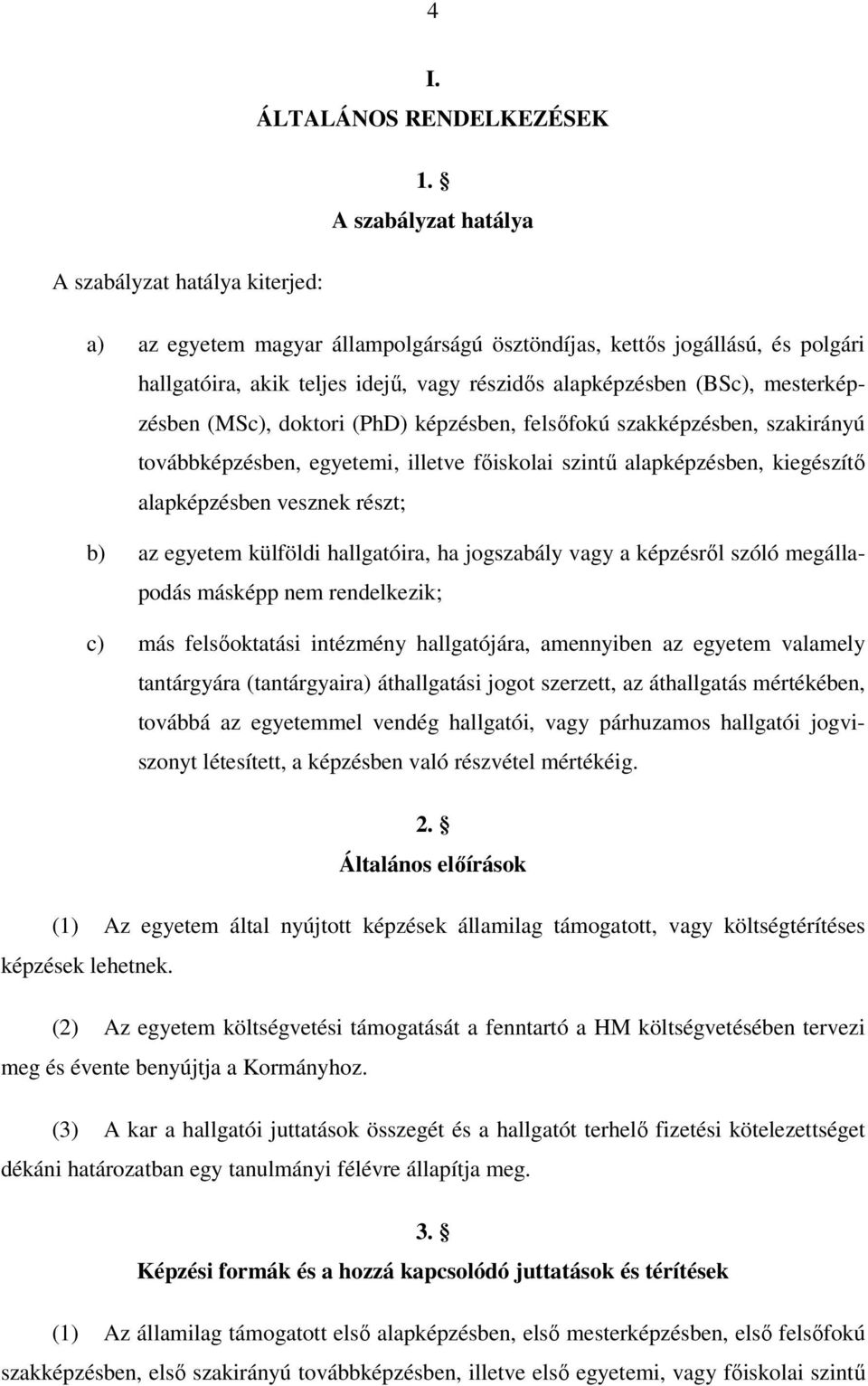 mesterképzésben (MSc), doktori (PhD) képzésben, felsőfokú szakképzésben, szakirányú továbbképzésben, egyetemi, illetve főiskolai szintű alapképzésben, kiegészítő alapképzésben vesznek részt; b) az